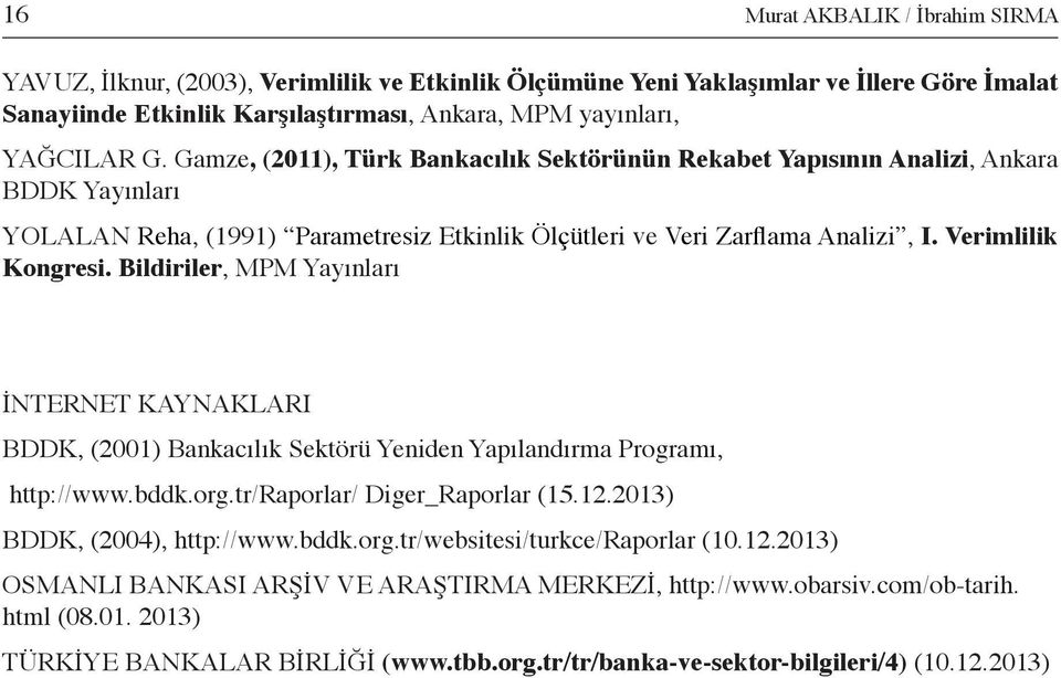 Bildiriler, MPM Yayınları İNTERNET KAYNAKLARI BDDK, (2001) Bankacılık Sektörü Yeniden Yapılandırma Programı, http://www.bddk.org.tr/raporlar/ Diger_Raporlar (15.12.2013) BDDK, (2004), http://www.bddk.org.tr/websitesi/turkce/raporlar (10.