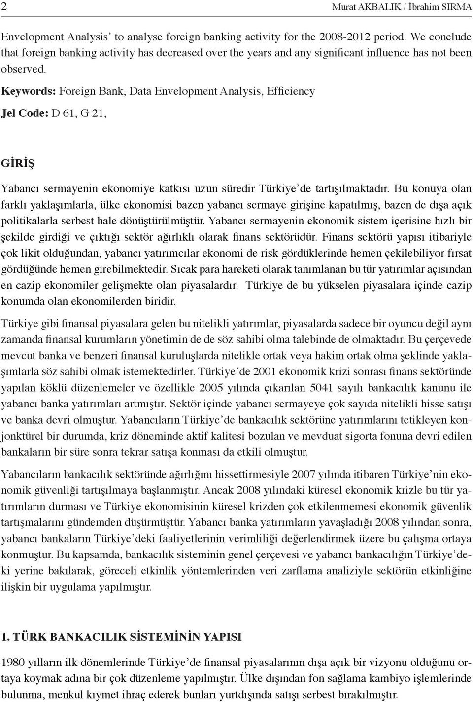 Keywords: Foreign Bank, Data Envelopment Analysis, Efficiency Jel Code: D 61, G 21, GİRİŞ Yabancı sermayenin ekonomiye katkısı uzun süredir Türkiye de tartışılmaktadır.