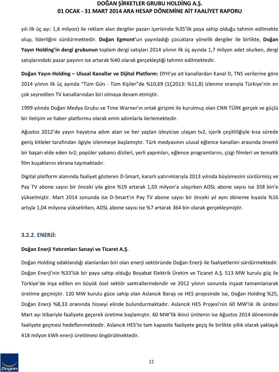 01 OCAK 31 MART 2014 ARAA HESAP DÖNEMİNE AİT FAALİYET RAPORU yılı ilk üç ayı: 1,6 milyon) ile reklam alan dergiler pazarı içerisinde %35 lik paya sahip olduğu tahmin edilmekte olup, liderliğini