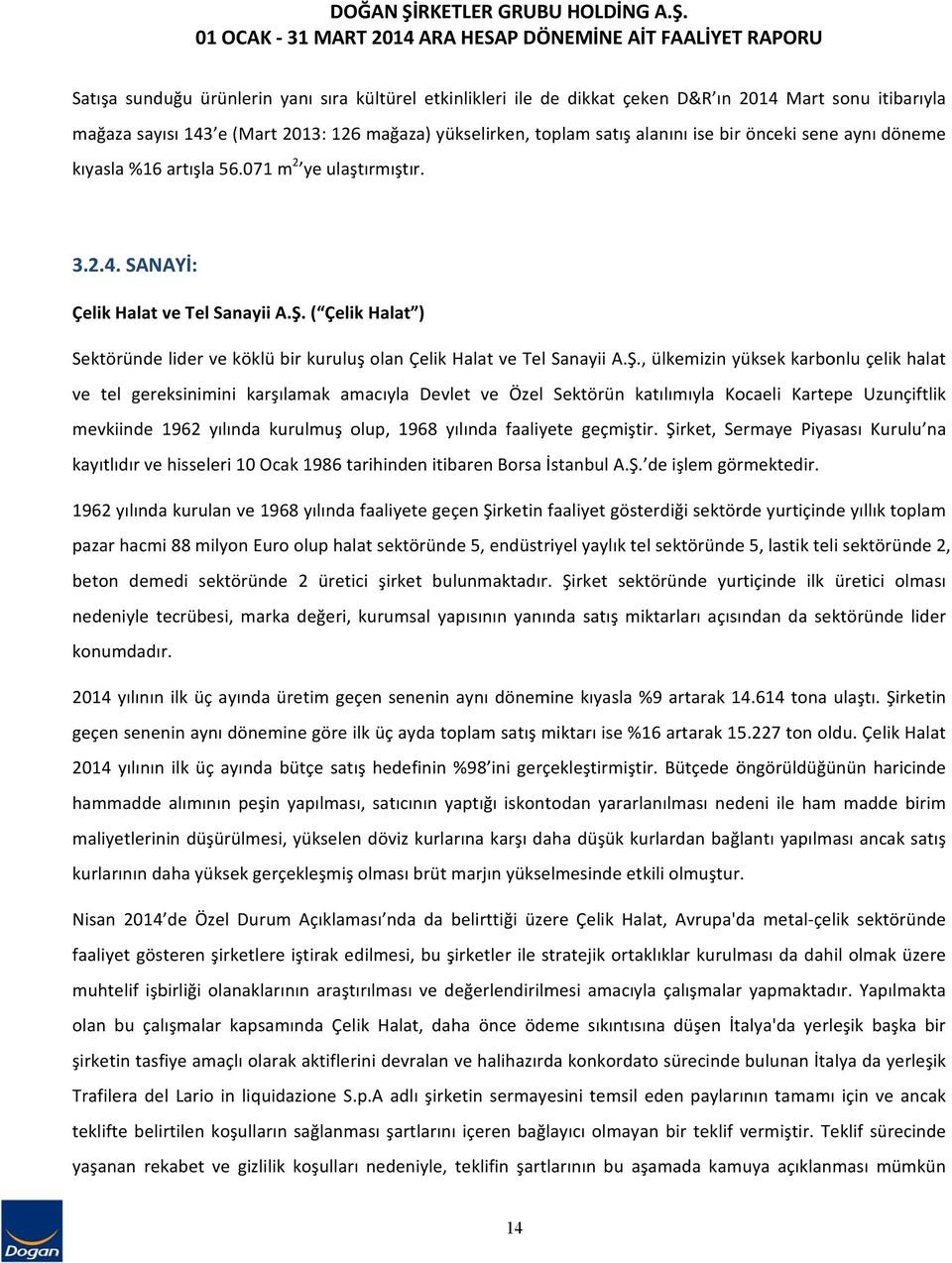 01 OCAK 31 MART 2014 ARAA HESAP DÖNEMİNE AİT FAALİYET RAPORU Satışa sunduğu ürünlerin yanı sıra kültürel etkinlikleri ile de dikkat çeken D&R ın 2014 Mart sonu itibarıyla mağaza sayısı 143 e (Mart