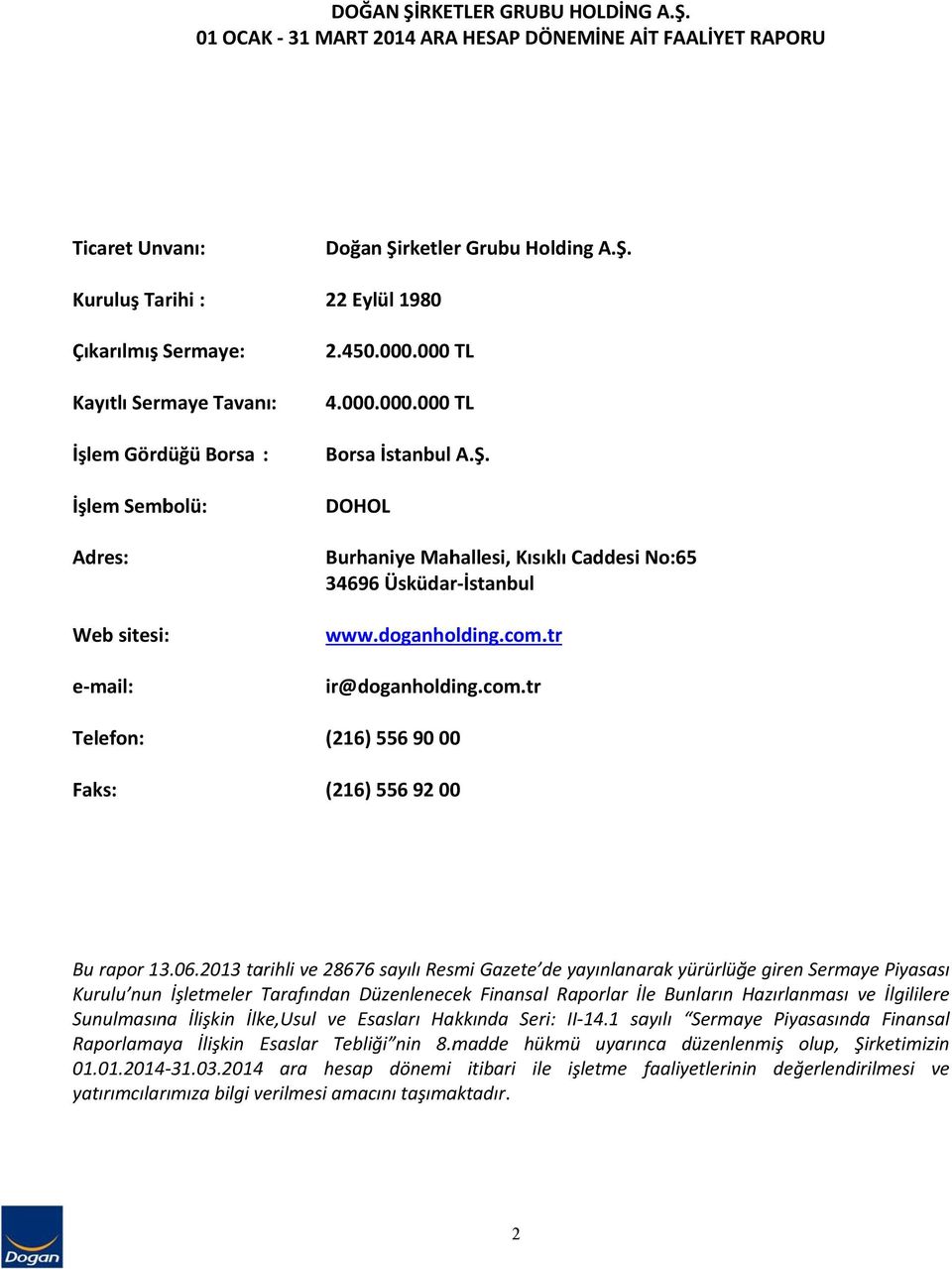 DOHOL Burhaniye Mahallesi, Kısıklı Caddesi No:65 34696 Üsküdar İstanbul www.doganholding.com.tr ir@ doganholding.com.tr (216) 556 90 000 (216) 556 92 000 Bu rapor 13.06.