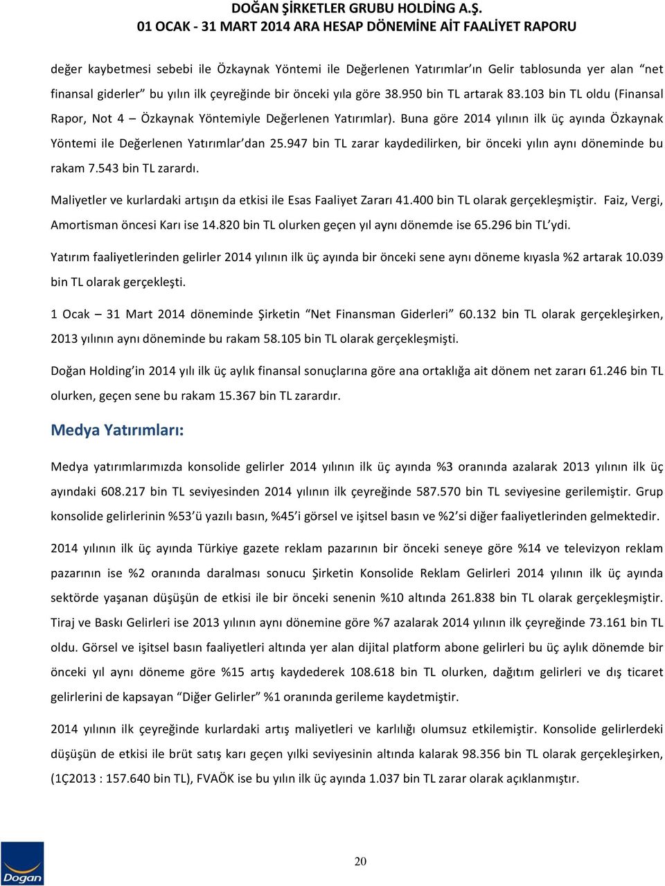 01 OCAK 31 MART 2014 ARAA HESAP DÖNEMİNE AİT FAALİYET RAPORU değer kaybetmesi sebebi ile Özkaynak Yöntemi ile Değerlenen Yatırımlar ın Gelir tablosunda yer alan net finansal giderler bu yılın ilk