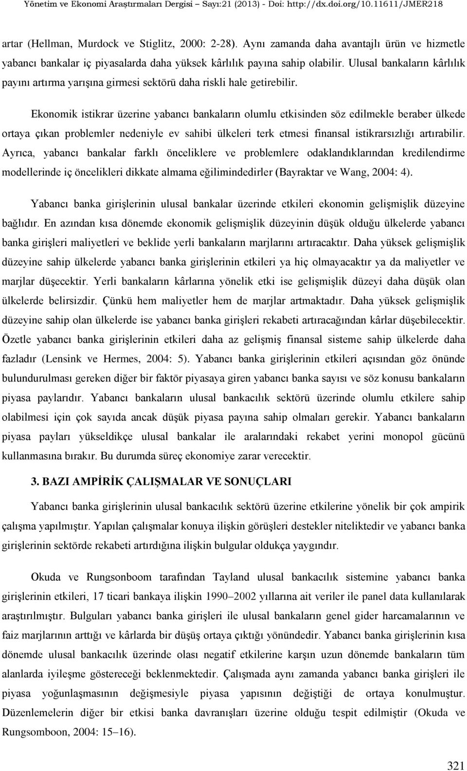 Ekonomik iikrar üzerine yabancı bankaların olumlu ekiinden öz edilmekle beraber ülkede oraya çıkan problemler nedeniyle ev ahibi ülkeleri erk emei finanal iikrarızlığı arırabilir.