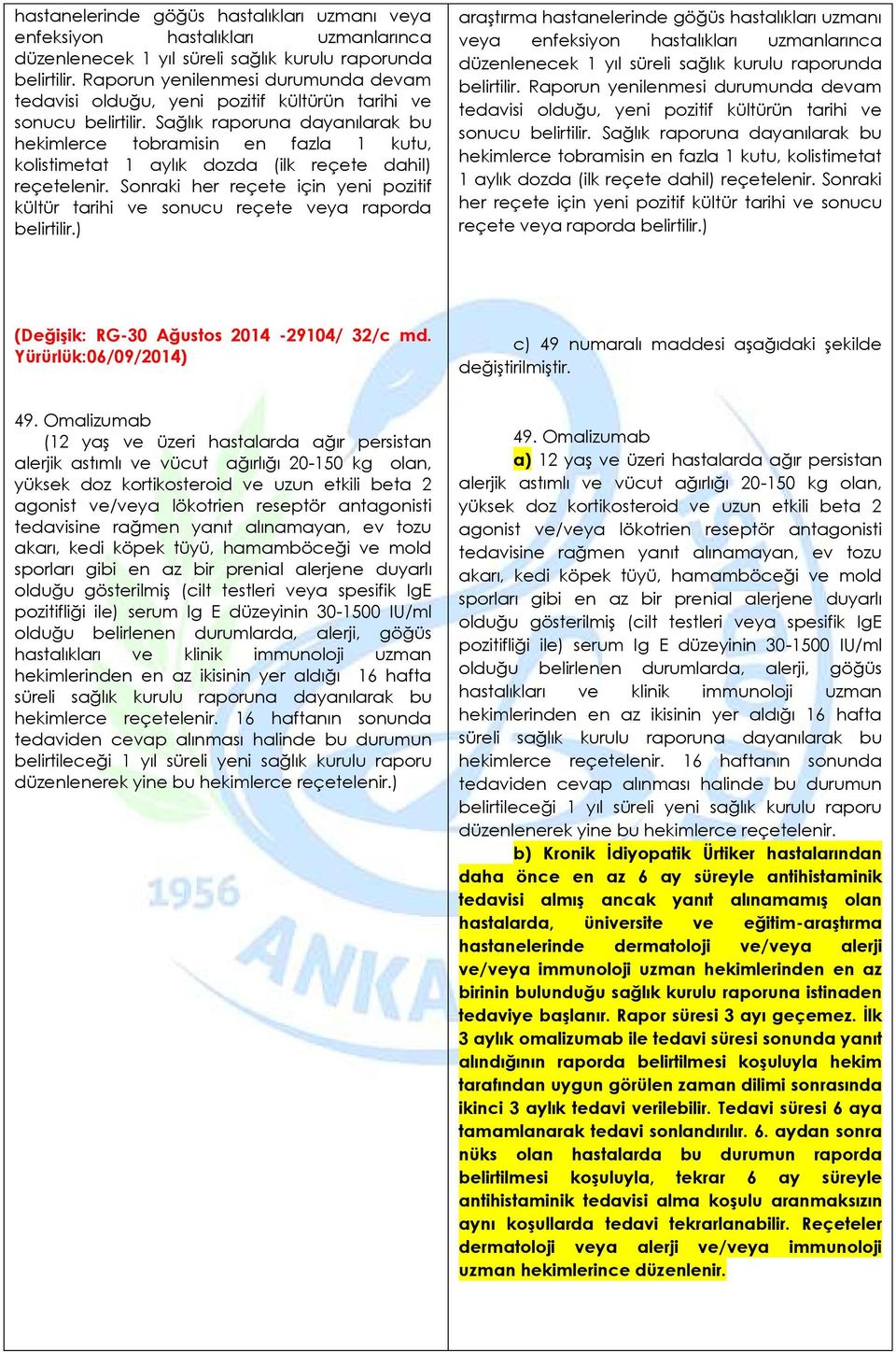 Sağlık raporuna dayanılarak bu hekimlerce tobramisin en fazla 1 kutu, kolistimetat 1 aylık dozda (ilk reçete dahil) reçetelenir.