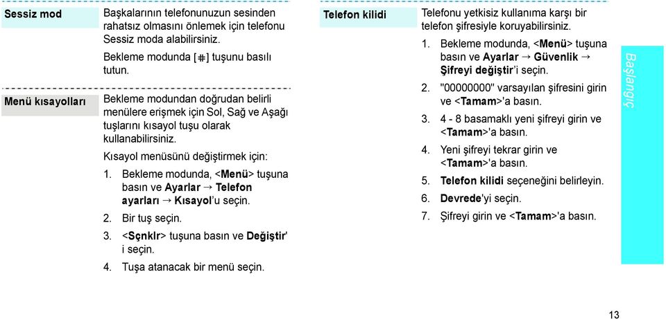 Bekleme modunda, <Menü> tuşuna basın ve Ayarlar Telefon ayarları Kısayol u seçin. 2. Bir tuş seçin. Telefon kilidi Telefonu yetkisiz kullanıma karşı bir telefon şifresiyle koruyabilirsiniz. 1.