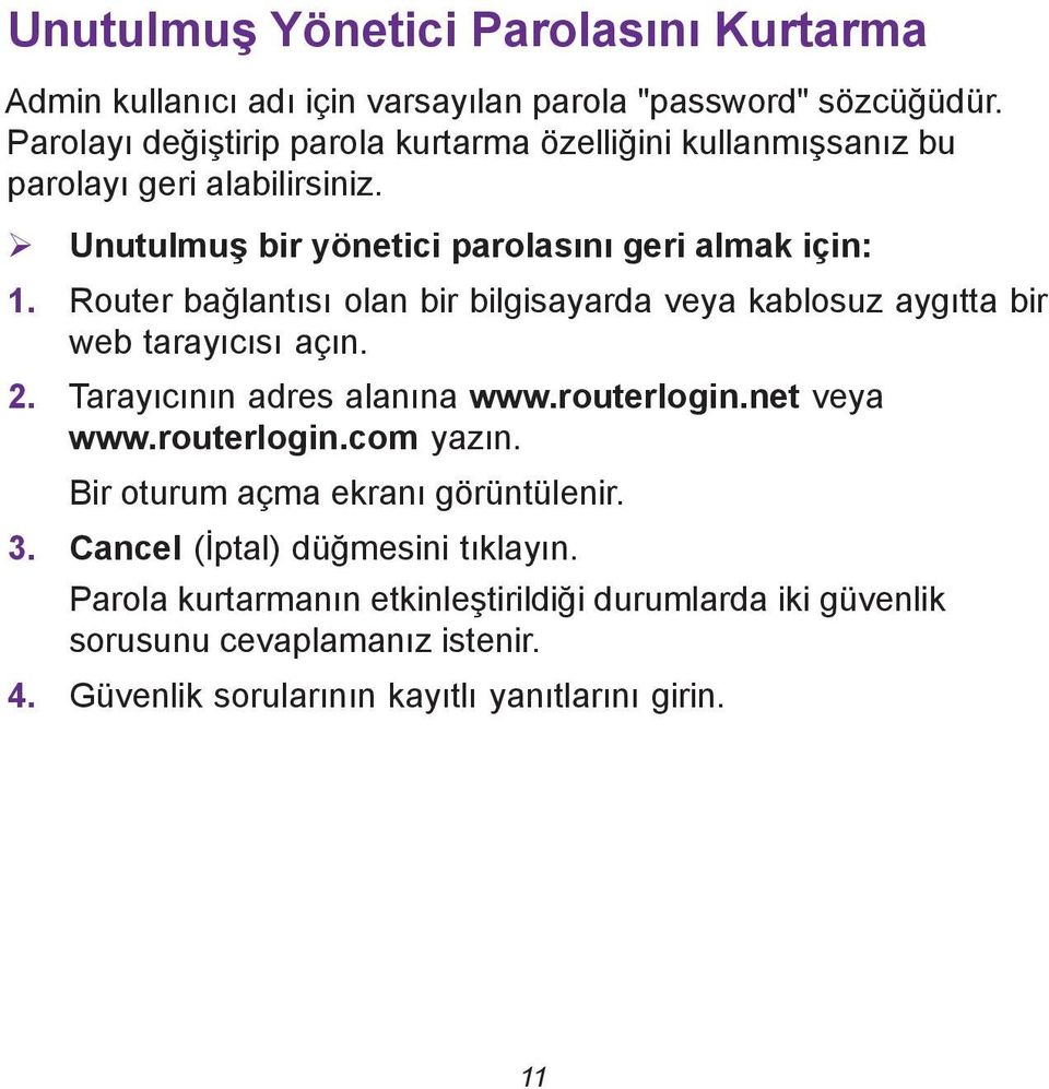 Router bağlantısı olan bir bilgisayarda veya kablosuz aygıtta bir web tarayıcısı açın. 2. Tarayıcının adres alanına www.routerlogin.net veya www.routerlogin.com yazın.