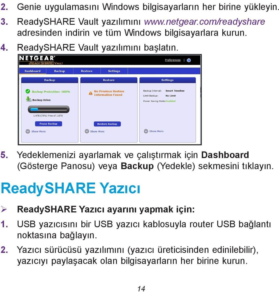 Yedeklemenizi ayarlamak ve çalıştırmak için Dashboard (Gösterge Panosu) veya Backup (Yedekle) sekmesini tıklayın.