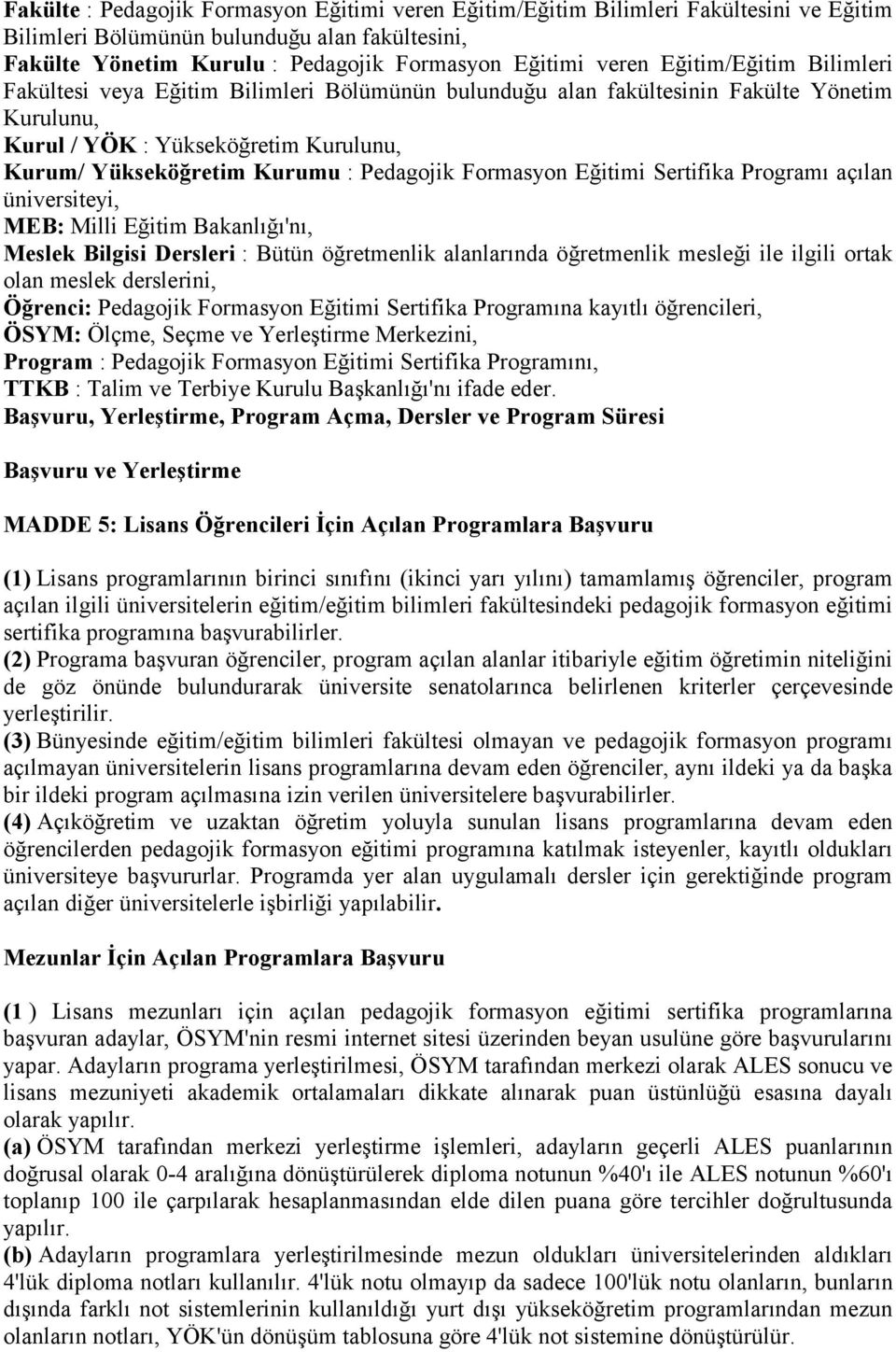 Formasyon Eğitimi Sertifika Programı açılan üniversiteyi, MEB: Milli Eğitim Bakanlığı'nı, Meslek Bilgisi Dersleri : Bütün öğretmenlik alanlarında öğretmenlik mesleği ile ilgili ortak olan meslek