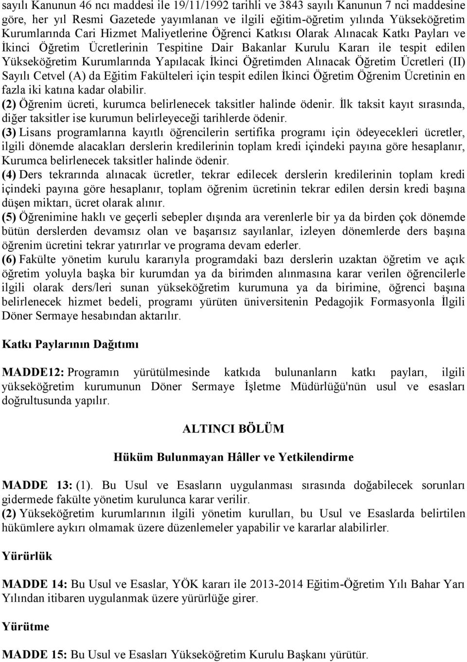 Öğretimden Alınacak Öğretim Ücretleri (II) Sayılı Cetvel (A) da Eğitim Fakülteleri için tespit edilen İkinci Öğretim Öğrenim Ücretinin en fazla iki katına kadar olabilir.