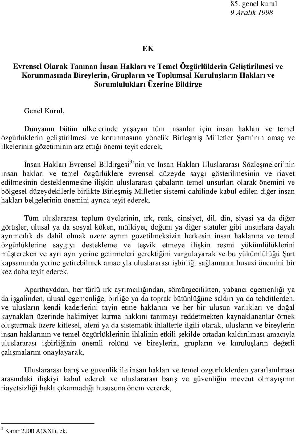 ilkelerinin gözetiminin arz ettiği önemi teyit ederek, İnsan Hakları Evrensel Bildirgesi 3 nin ve İnsan Hakları Uluslararası Sözleşmeleri nin insan hakları ve temel özgürlüklere evrensel düzeyde