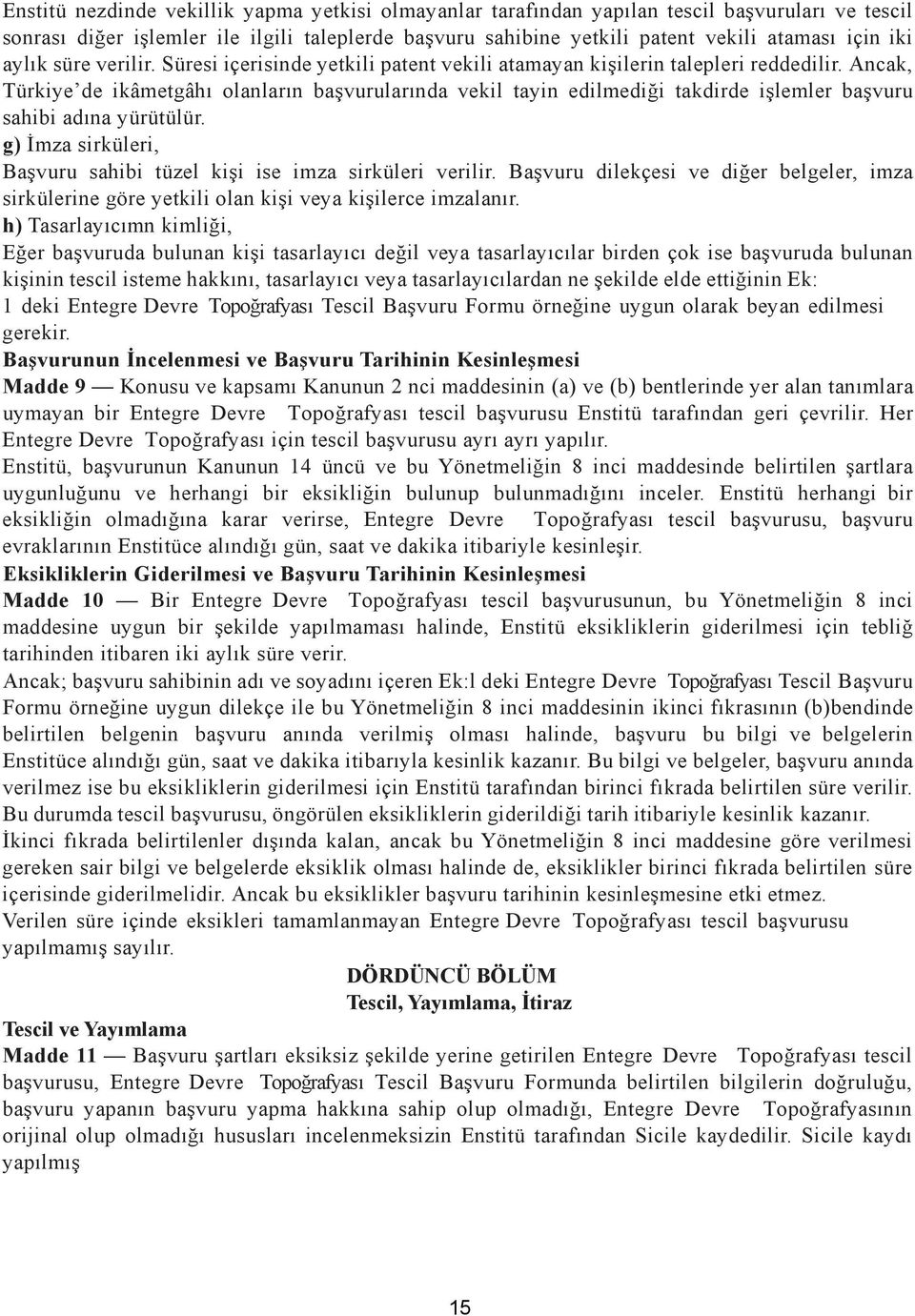 Ancak, Türkiye de ikâmetgâhı olanların başvurularında vekil tayin edilmediği takdirde işlemler başvuru sahibi adına yürütülür. g) İmza sirküleri, Başvuru sahibi tüzel kişi ise imza sirküleri verilir.