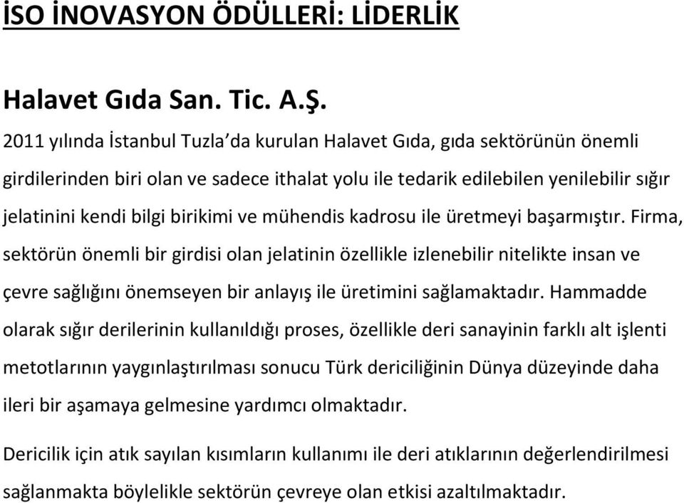 mühendis kadrosu ile üretmeyi başarmıştır. Firma, sektörün önemli bir girdisi olan jelatinin özellikle izlenebilir nitelikte insan ve çevre sağlığını önemseyen bir anlayış ile üretimini sağlamaktadır.