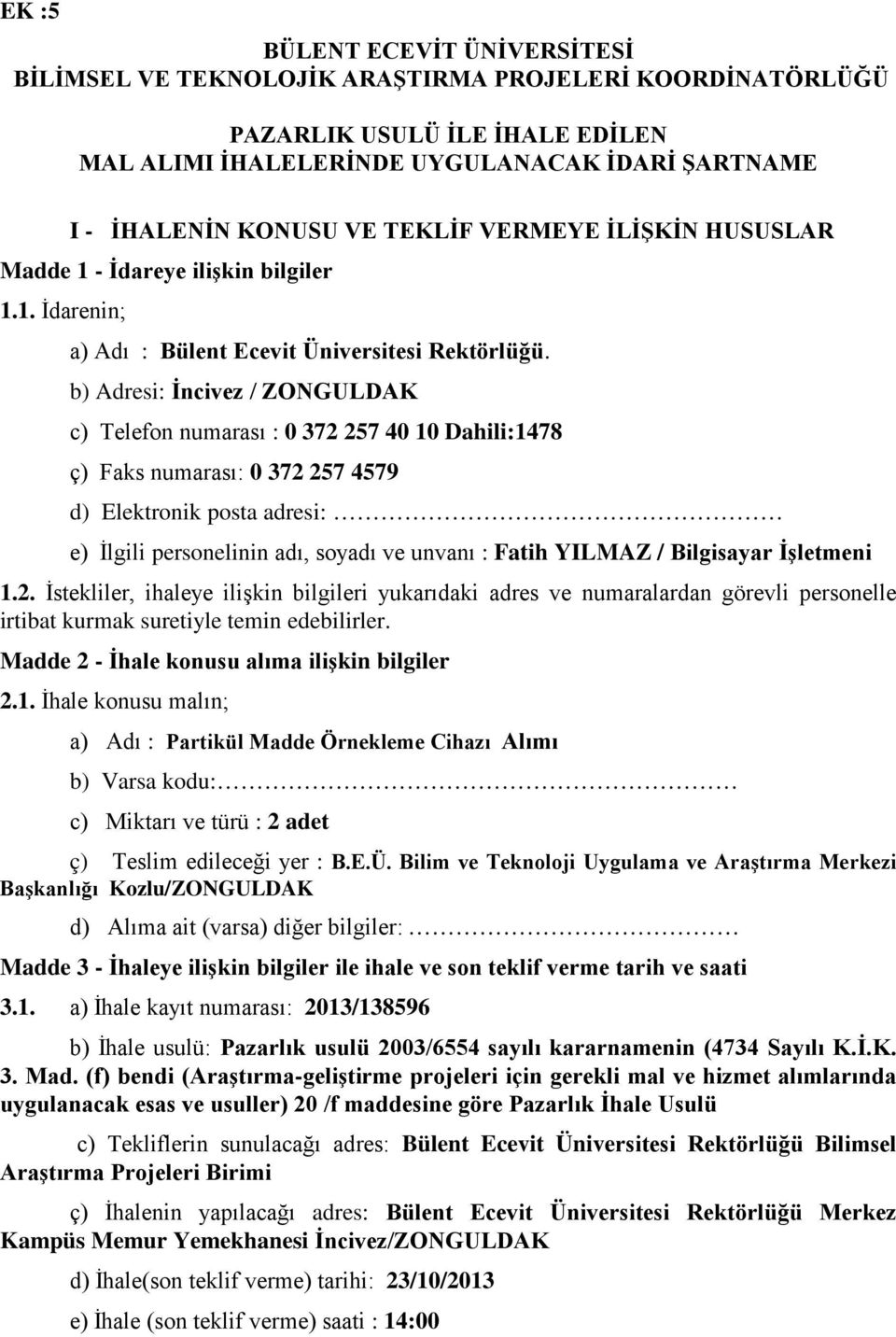 b) Adresi: İncivez / ZONGULDAK c) Telefon numarası : 0 372 257 40 10 Dahili:1478 ç) Faks numarası: 0 372 257 4579 d) Elektronik posta adresi: e) İlgili personelinin adı, soyadı ve unvanı : Fatih