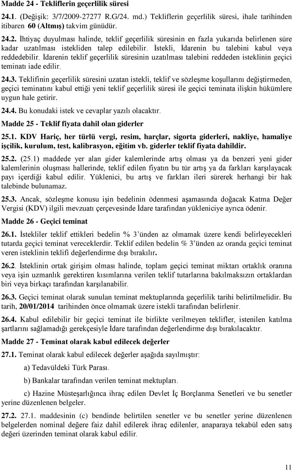 Teklifinin geçerlilik süresini uzatan istekli, teklif ve sözleşme koşullarını değiştirmeden, geçici teminatını kabul ettiği yeni teklif geçerlilik süresi ile geçici teminata ilişkin hükümlere uygun