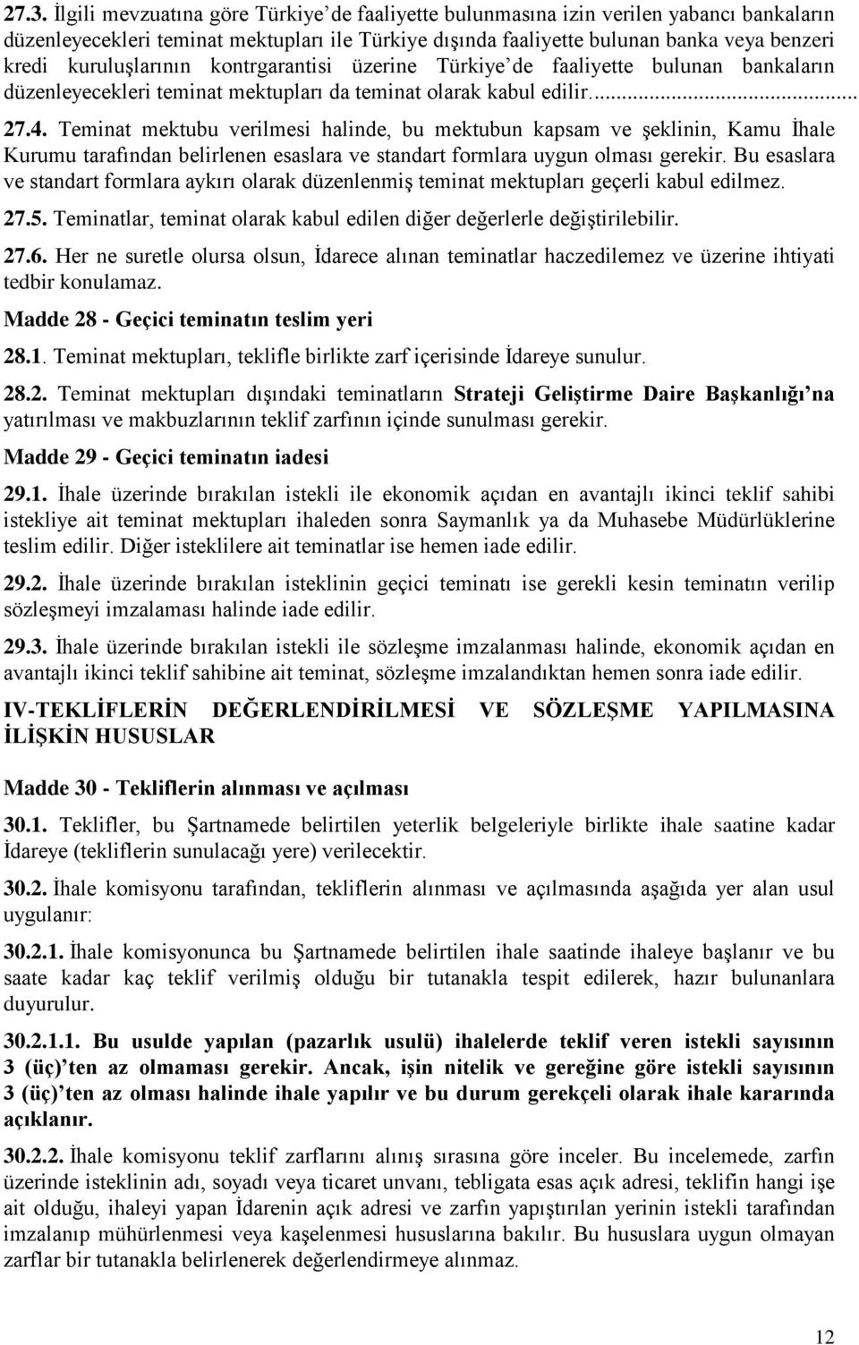 Teminat mektubu verilmesi halinde, bu mektubun kapsam ve şeklinin, Kamu İhale Kurumu tarafından belirlenen esaslara ve standart formlara uygun olması gerekir.