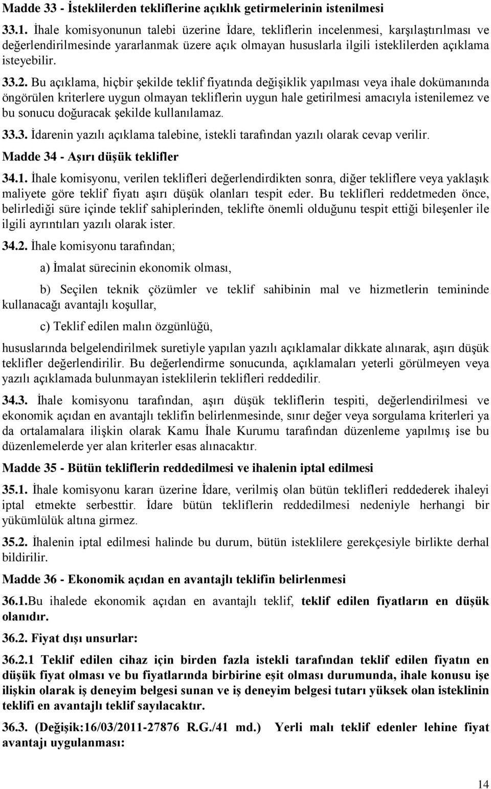 Bu açıklama, hiçbir şekilde teklif fiyatında değişiklik yapılması veya ihale dokümanında öngörülen kriterlere uygun olmayan tekliflerin uygun hale getirilmesi amacıyla istenilemez ve bu sonucu