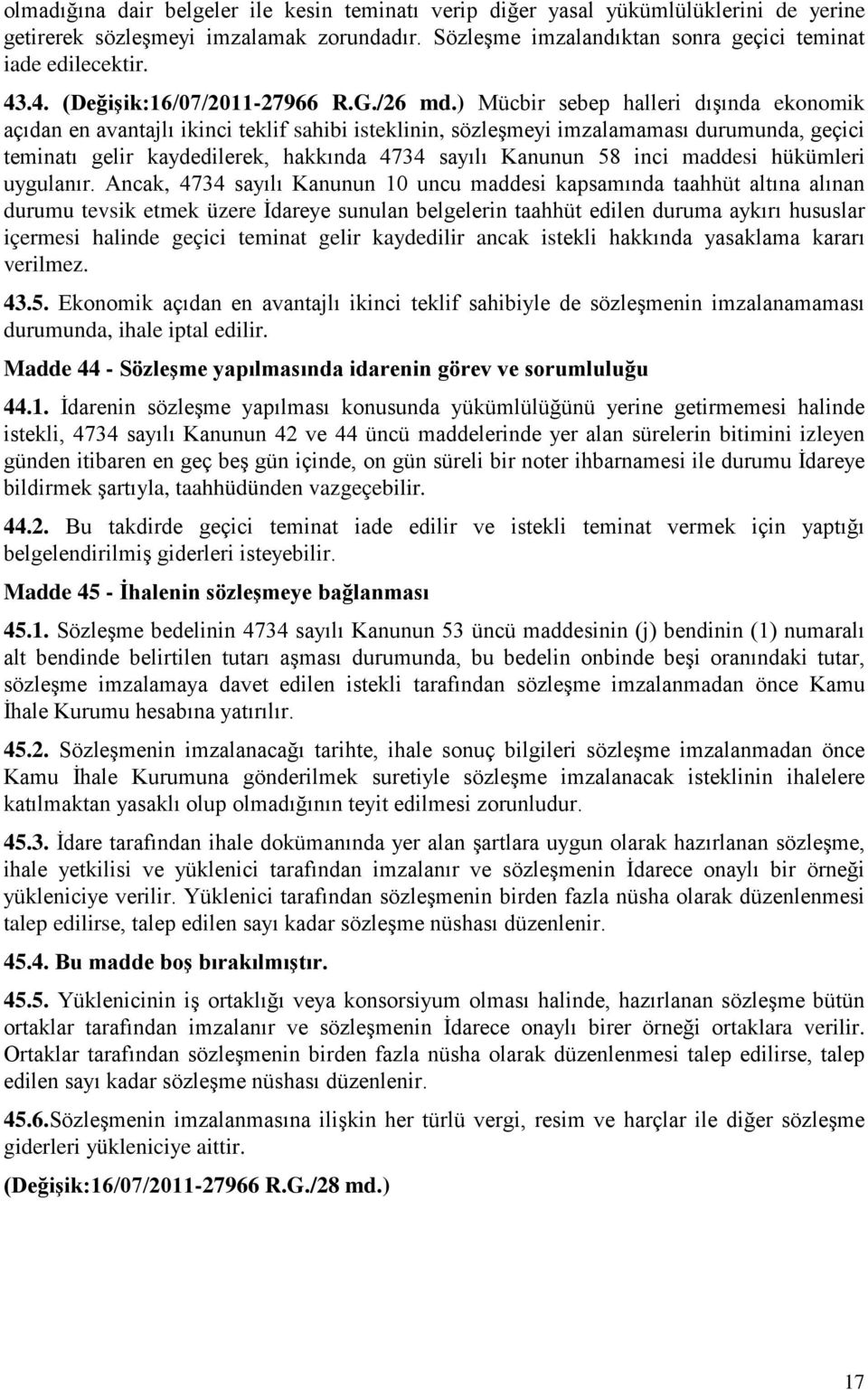 ) Mücbir sebep halleri dışında ekonomik açıdan en avantajlı ikinci teklif sahibi isteklinin, sözleşmeyi imzalamaması durumunda, geçici teminatı gelir kaydedilerek, hakkında 4734 sayılı Kanunun 58