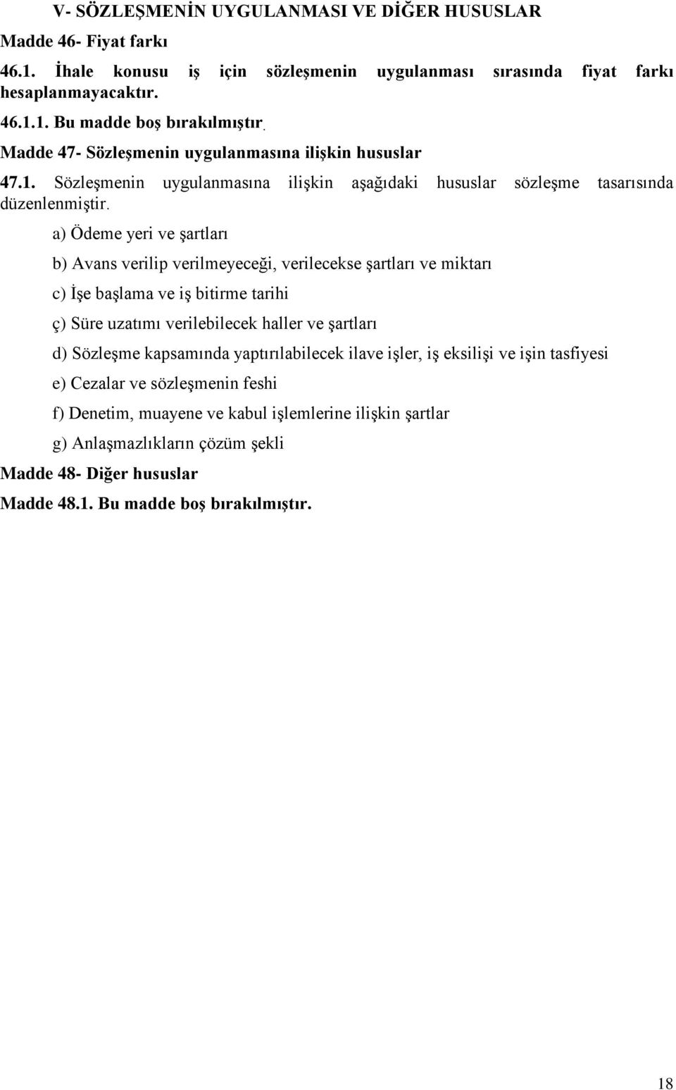 a) Ödeme yeri ve şartları b) Avans verilip verilmeyeceği, verilecekse şartları ve miktarı c) İşe başlama ve iş bitirme tarihi ç) Süre uzatımı verilebilecek haller ve şartları d) Sözleşme kapsamında