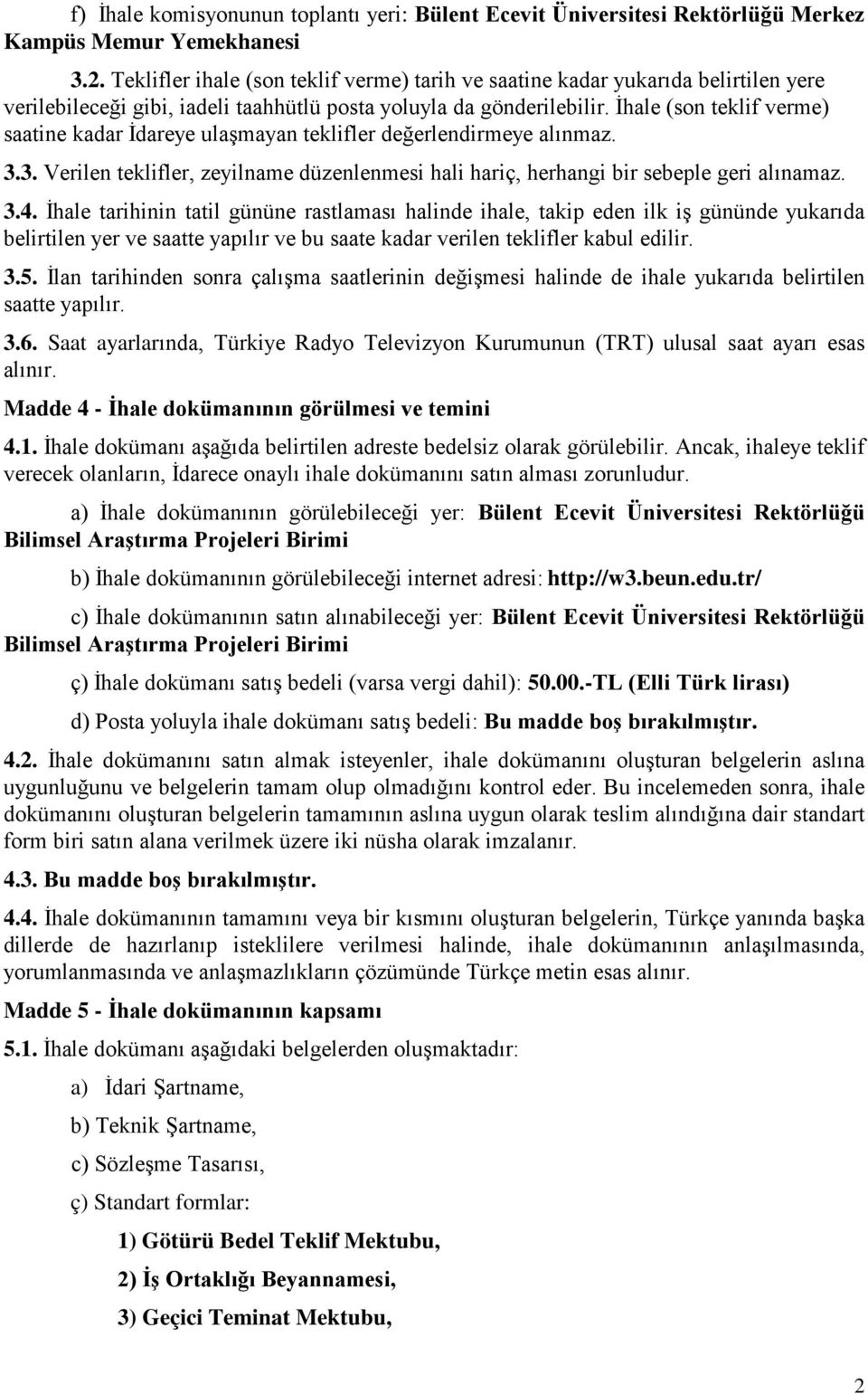 İhale (son teklif verme) saatine kadar İdareye ulaşmayan teklifler değerlendirmeye alınmaz. 3.3. Verilen teklifler, zeyilname düzenlenmesi hali hariç, herhangi bir sebeple geri alınamaz. 3.4.