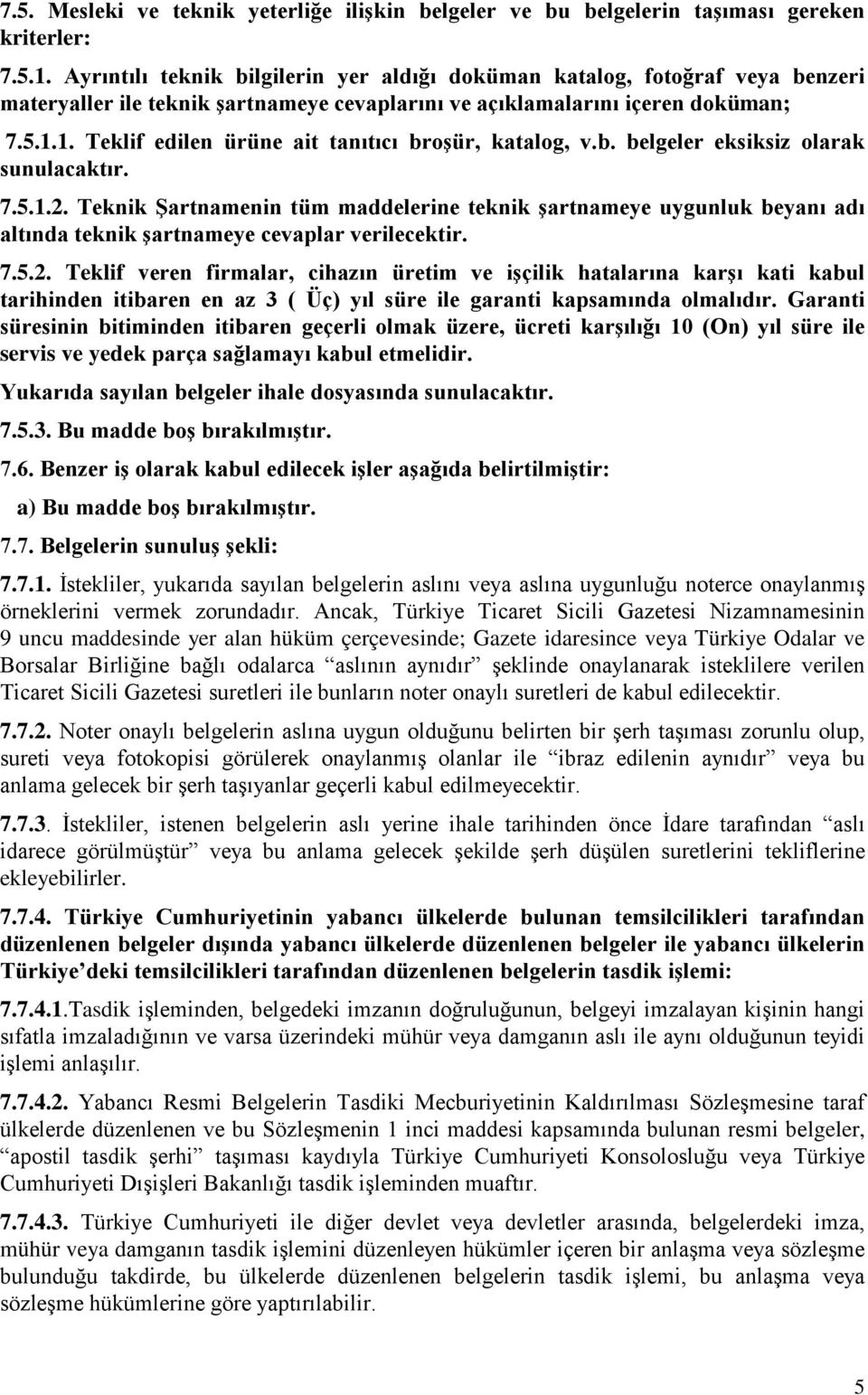 1. Teklif edilen ürüne ait tanıtıcı broşür, katalog, v.b. belgeler eksiksiz olarak sunulacaktır. 7.5.1.2.