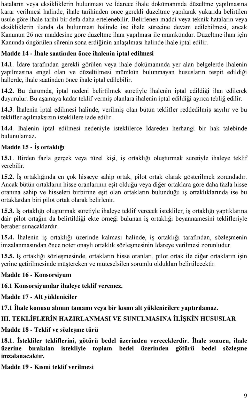 Belirlenen maddi veya teknik hataların veya eksikliklerin ilanda da bulunması halinde ise ihale sürecine devam edilebilmesi, ancak Kanunun 26 ncı maddesine göre düzeltme ilanı yapılması ile mümkündür.