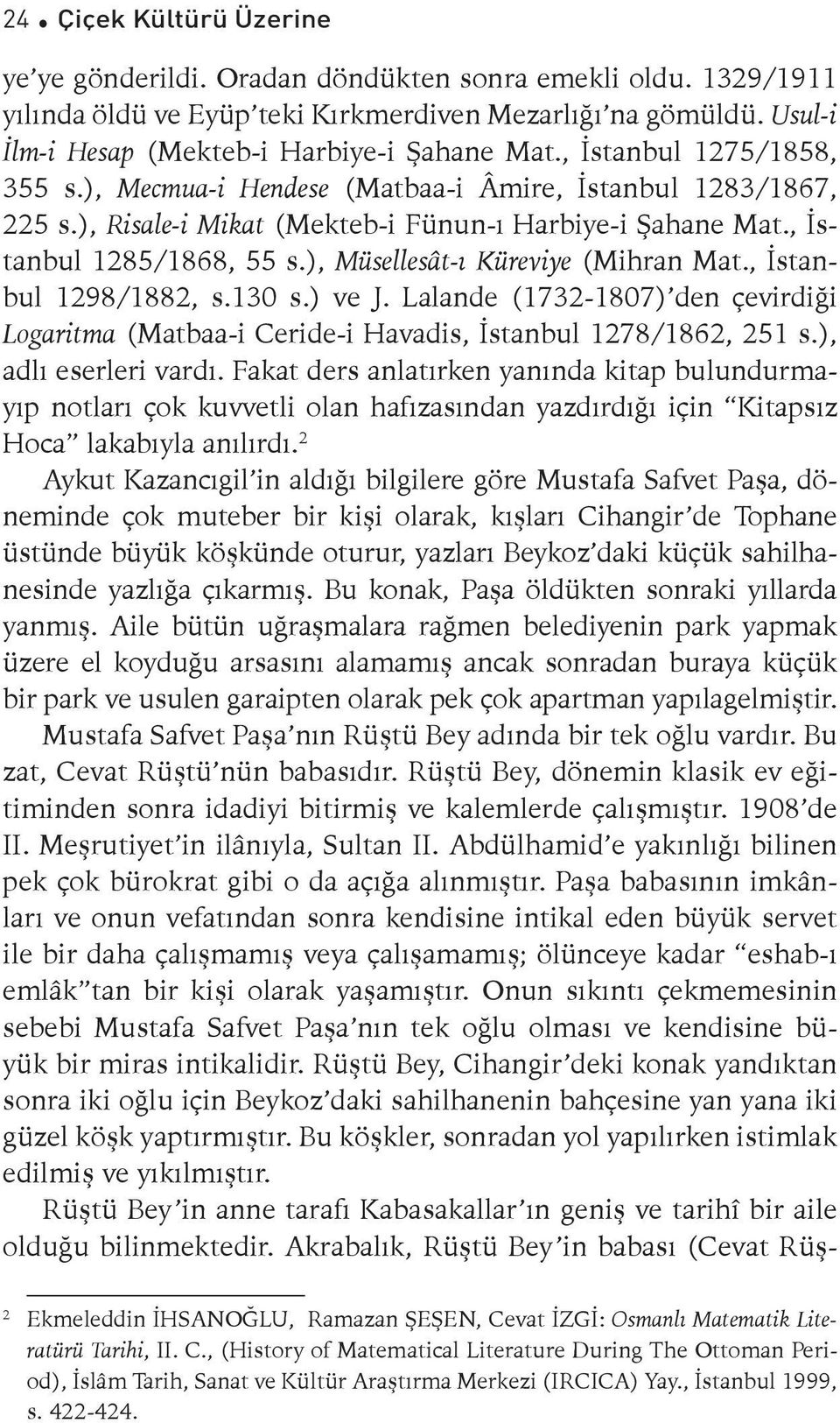 ), Müsellesât-ı Küreviye (Mihran Mat., İstanbul 1298/1882, s.130 s.) ve J. Lalande (1732-1807) den çevirdiği Logaritma (Matbaa-i Ceride-i Havadis, İstanbul 1278/1862, 251 s.), adlı eserleri vardı.