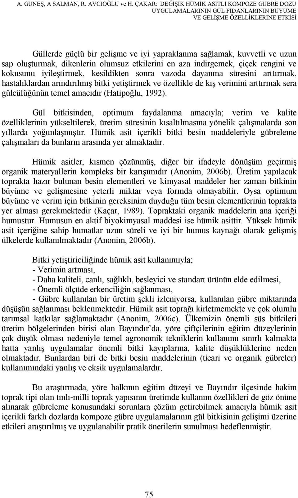 oluşturmak, dikenlerin olumsuz etkilerini en aza indirgemek, çiçek rengini ve kokusunu iyileştirmek, kesildikten sonra vazoda dayanma süresini arttırmak, hastalıklardan arındırılmış bitki yetiştirmek