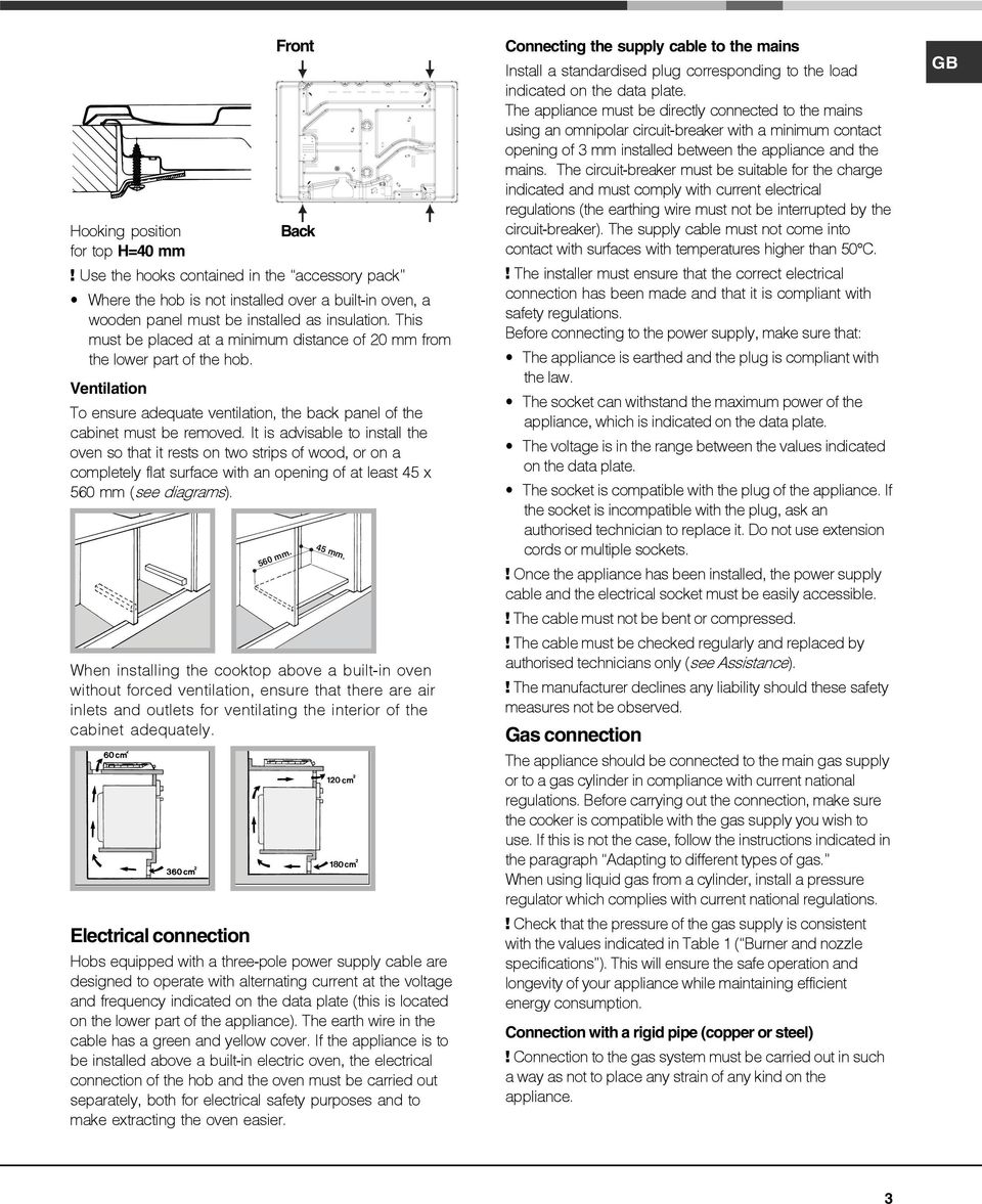 It is advisable to install the oven so that it rests on two strips of wood, or on a completely flat surface with an opening of at least 45 x 560 mm (see diagrams).