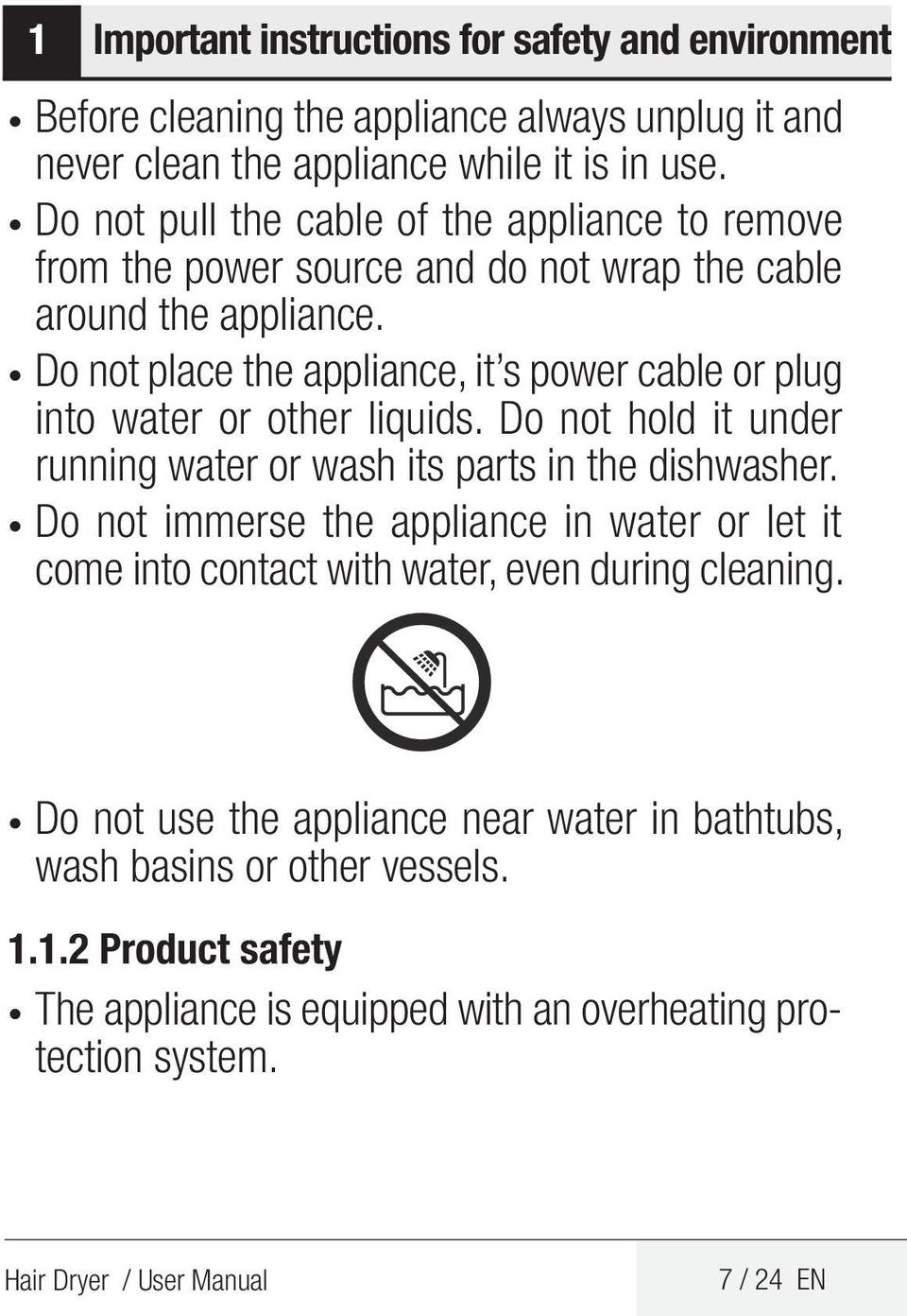 Do not place the appliance, it s power cable or plug into water or other liquids. Do not hold it under running water or wash its parts in the dishwasher.