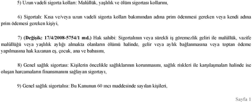 ) Hak sahibi: Sigortalının veya sürekli iş göremezlik geliri ile malûllük, vazife malûllüğü veya yaşlılık aylığı almakta olanların ölümü halinde, gelir veya aylık bağlanmasına veya toptan