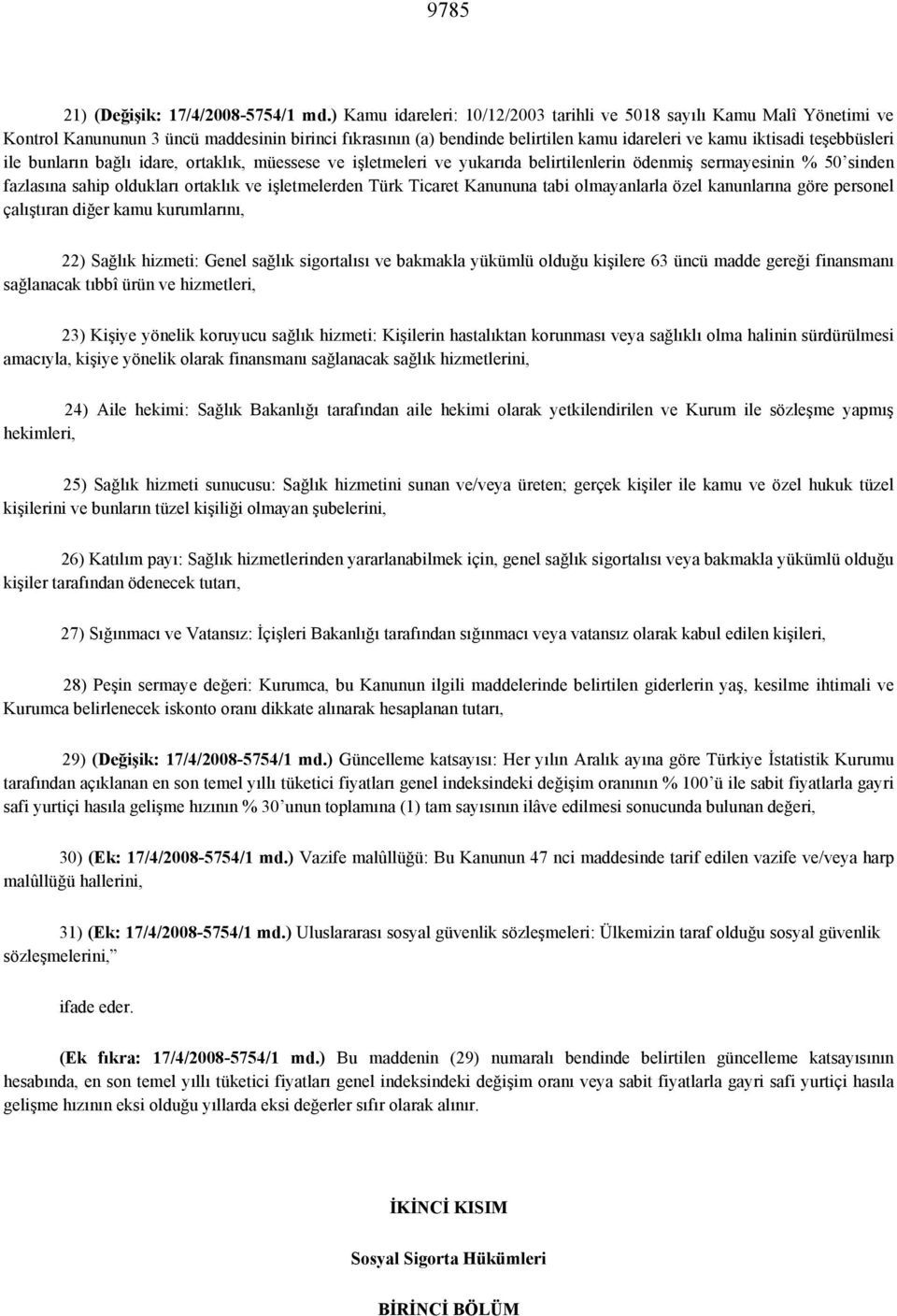 ile bunların bağlı idare, ortaklık, müessese ve işletmeleri ve yukarıda belirtilenlerin ödenmiş sermayesinin % 50 sinden fazlasına sahip oldukları ortaklık ve işletmelerden Türk Ticaret Kanununa tabi