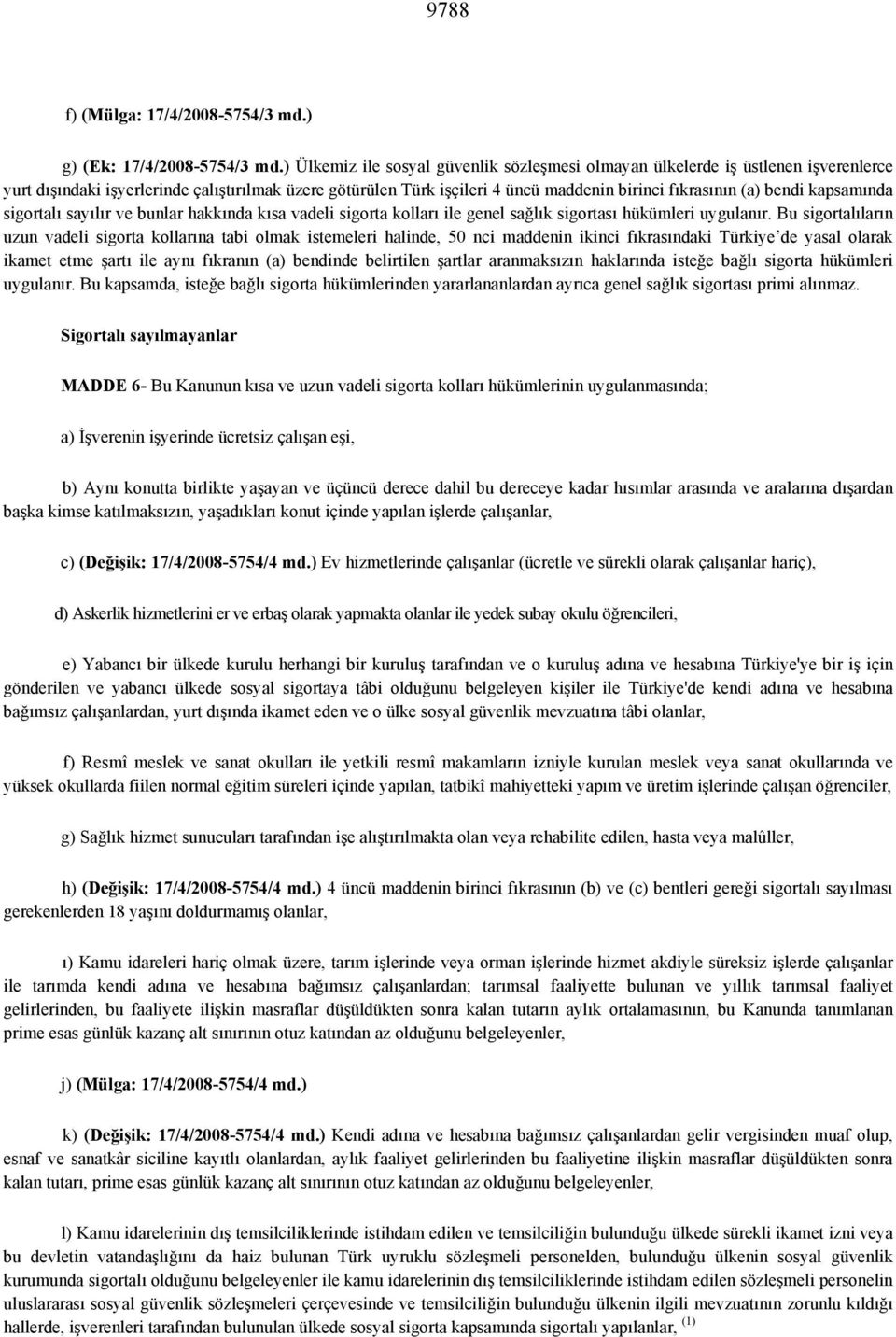 bendi kapsamında sigortalı sayılır ve bunlar hakkında kısa vadeli sigorta kolları ile genel sağlık sigortası hükümleri uygulanır.