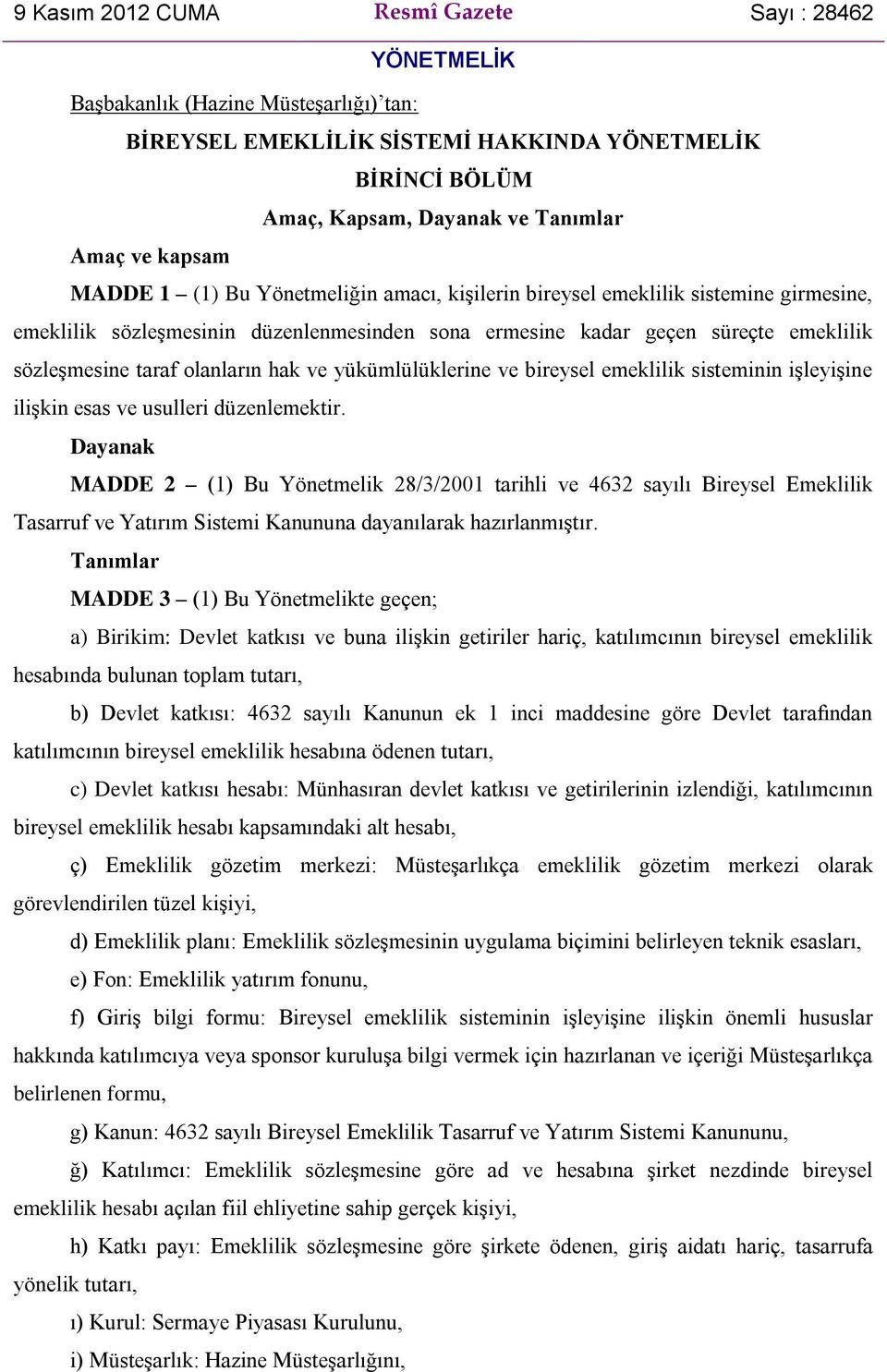 olanların hak ve yükümlülüklerine ve bireysel emeklilik sisteminin işleyişine ilişkin esas ve usulleri düzenlemektir.