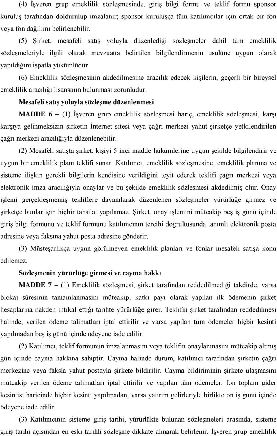 (5) Şirket, mesafeli satış yoluyla düzenlediği sözleşmeler dahil tüm emeklilik sözleşmeleriyle ilgili olarak mevzuatta belirtilen bilgilendirmenin usulüne uygun olarak yapıldığını ispatla yükümlüdür.