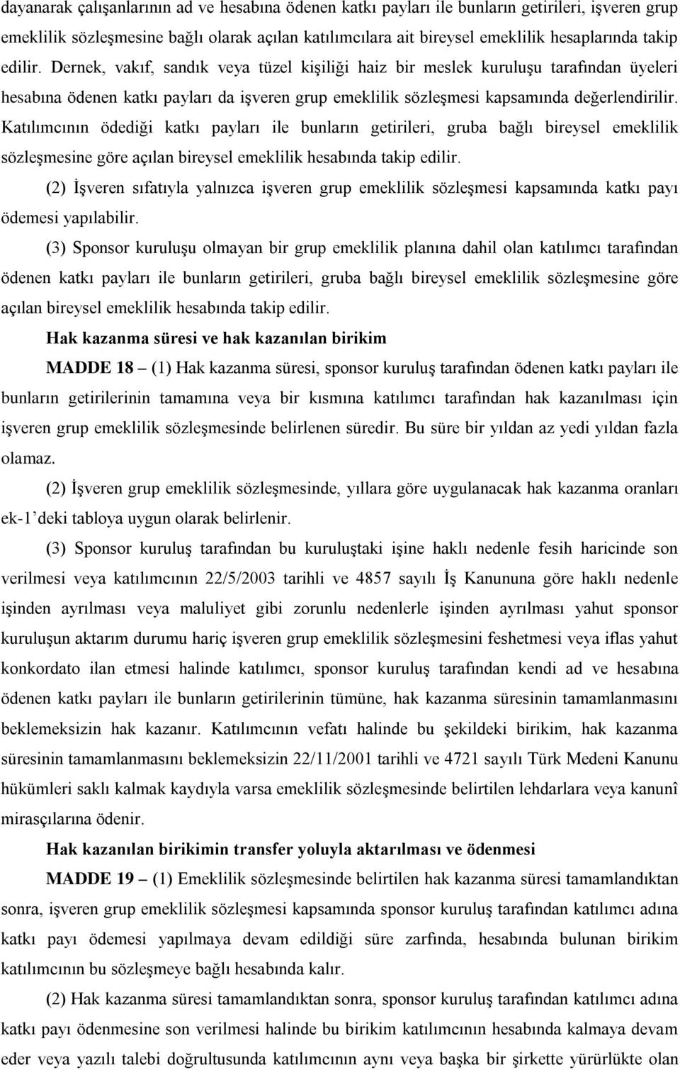 Katılımcının ödediği katkı payları ile bunların getirileri, gruba bağlı bireysel emeklilik sözleşmesine göre açılan bireysel emeklilik hesabında takip edilir.