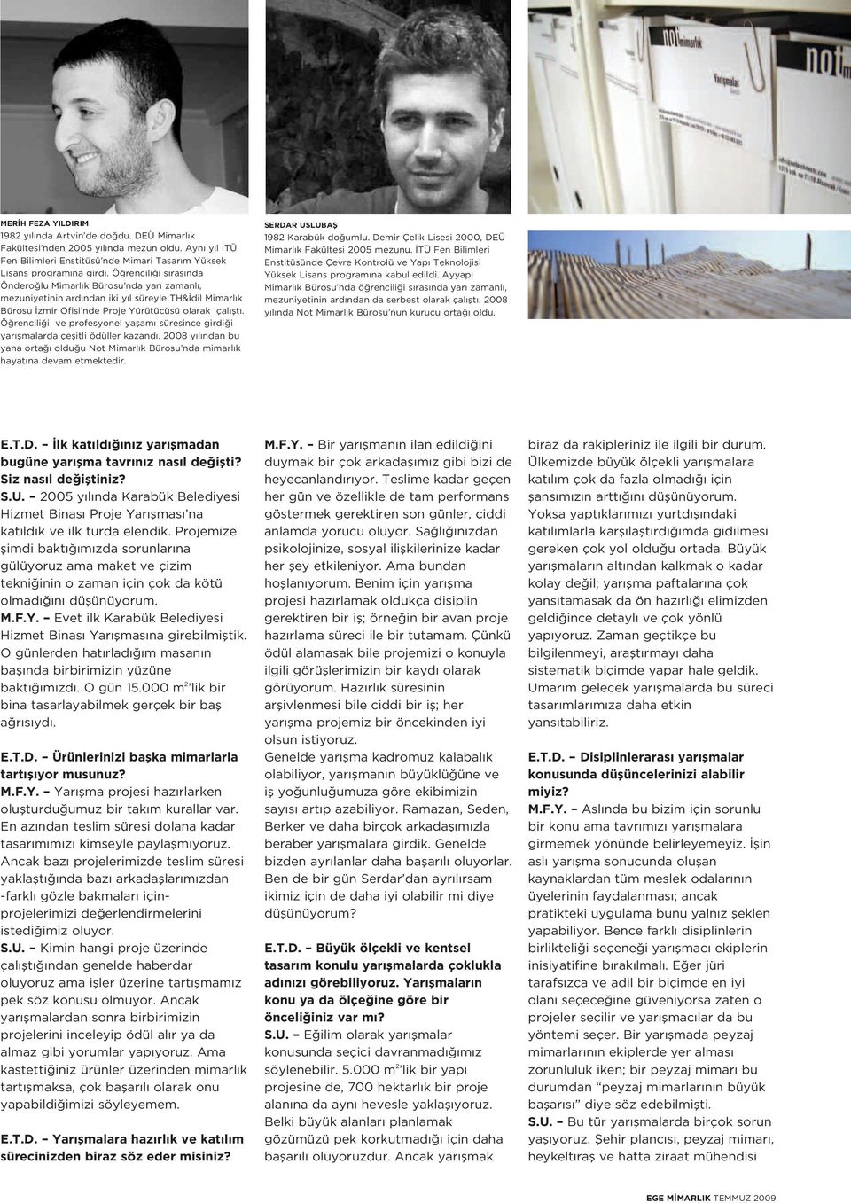 Ö rencili i ve profesyonel yaflam süresince girdi i yar flmalarda çeflitli ödüller kazand. 2008 y l ndan bu yana orta oldu u Not Mimarl k Bürosu nda mimarl k hayat na devam etmektedir.