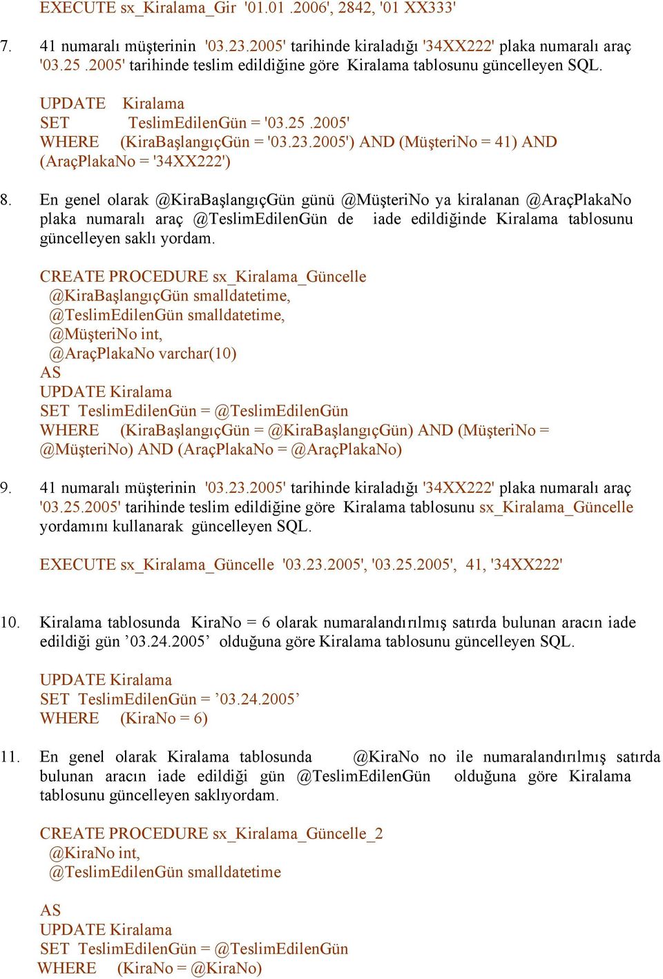 2005') AND (MüşteriNo = 41) AND (AraçPlakaNo = '34XX222') 8.