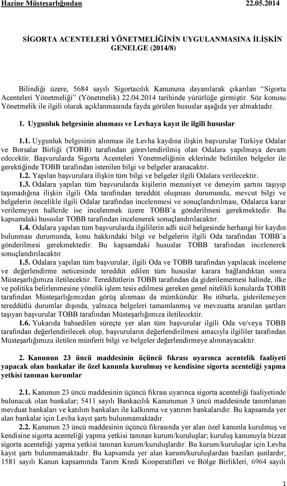 04.2014 tarihinde yürürlüğe girmiştir. Söz konusu Yönetmelik ile ilgili olarak açıklanmasında fayda görülen hususlar aşağıda yer almaktadır. 1.