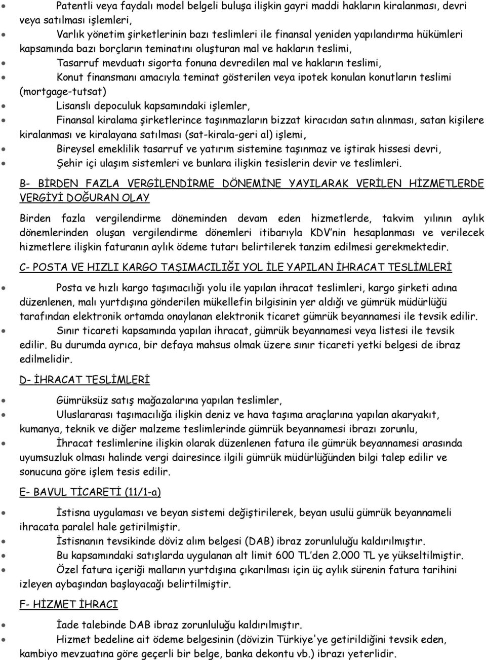 veya ipotek konulan konutların teslimi (mortgage-tutsat) Lisanslı depoculuk kapsamındaki işlemler, Finansal kiralama şirketlerince taşınmazların bizzat kiracıdan satın alınması, satan kişilere