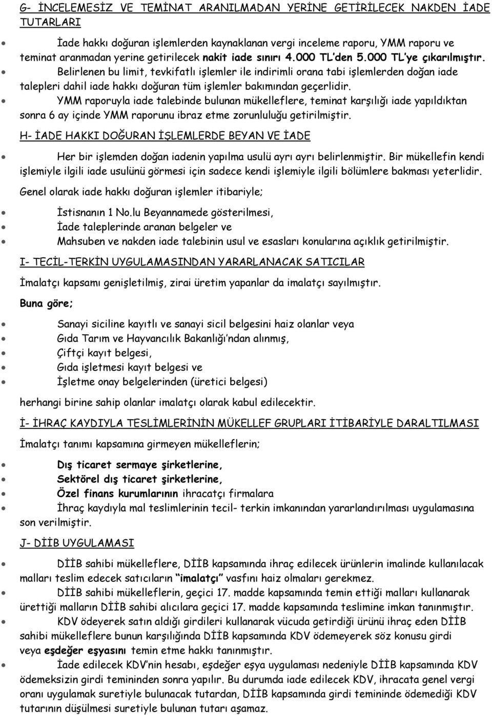 Belirlenen bu limit, tevkifatlı işlemler ile indirimli orana tabi işlemlerden doğan iade talepleri dahil iade hakkı doğuran tüm işlemler bakımından geçerlidir.