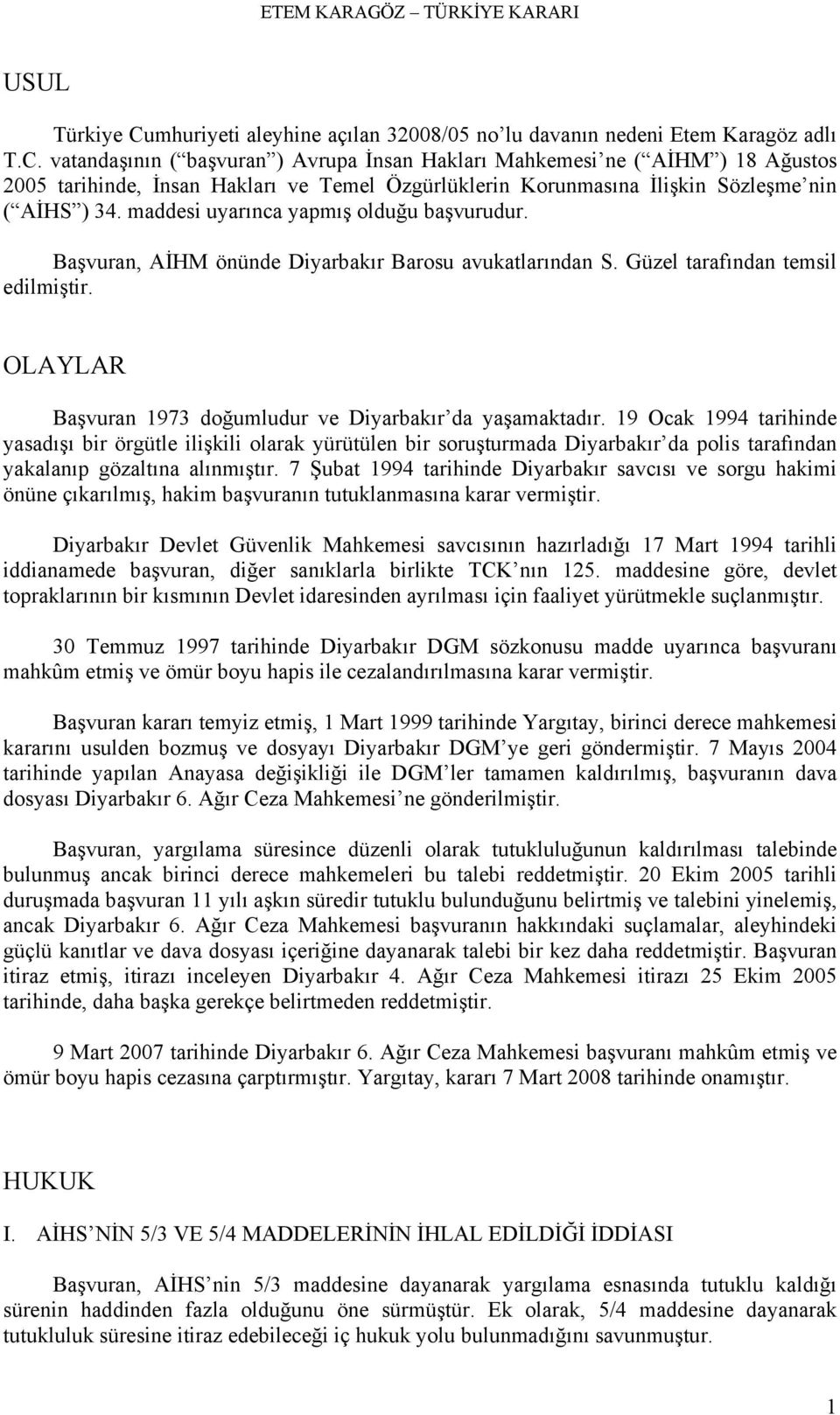 19 Ocak 1994 tarihinde yasadışı bir örgütle ilişkili olarak yürütülen bir soruşturmada Diyarbakır da polis tarafından yakalanıp gözaltına alınmıştır.