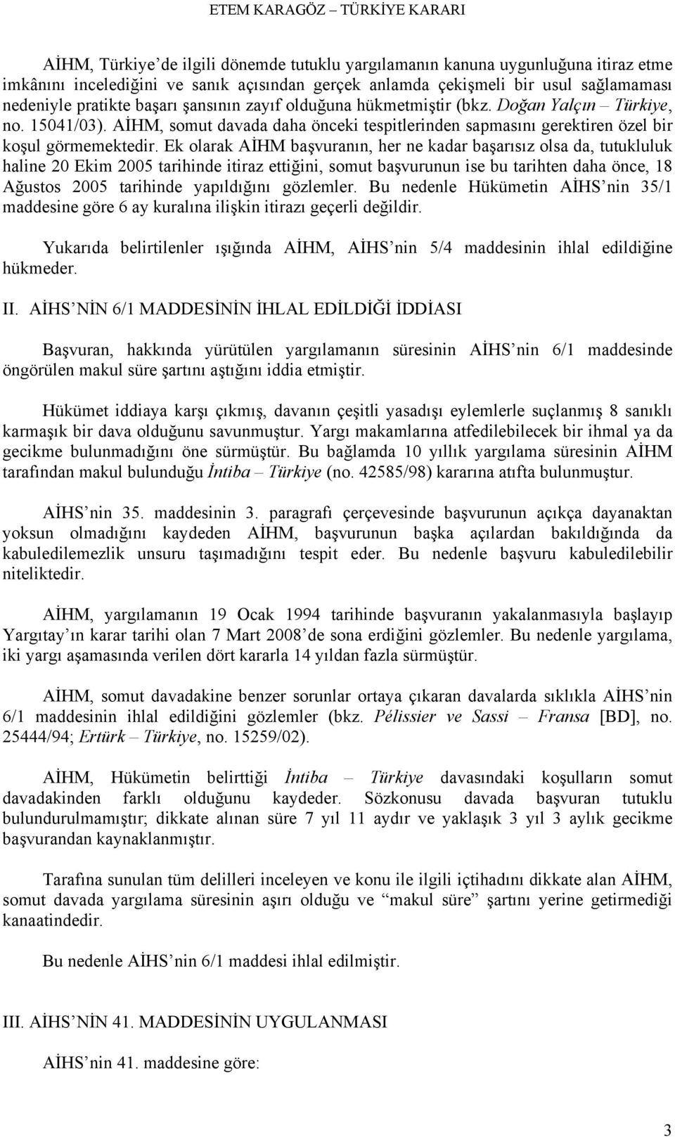 Ek olarak AİHM başvuranın, her ne kadar başarısız olsa da, tutukluluk haline 20 Ekim 2005 tarihinde itiraz ettiğini, somut başvurunun ise bu tarihten daha önce, 18 Ağustos 2005 tarihinde yapıldığını