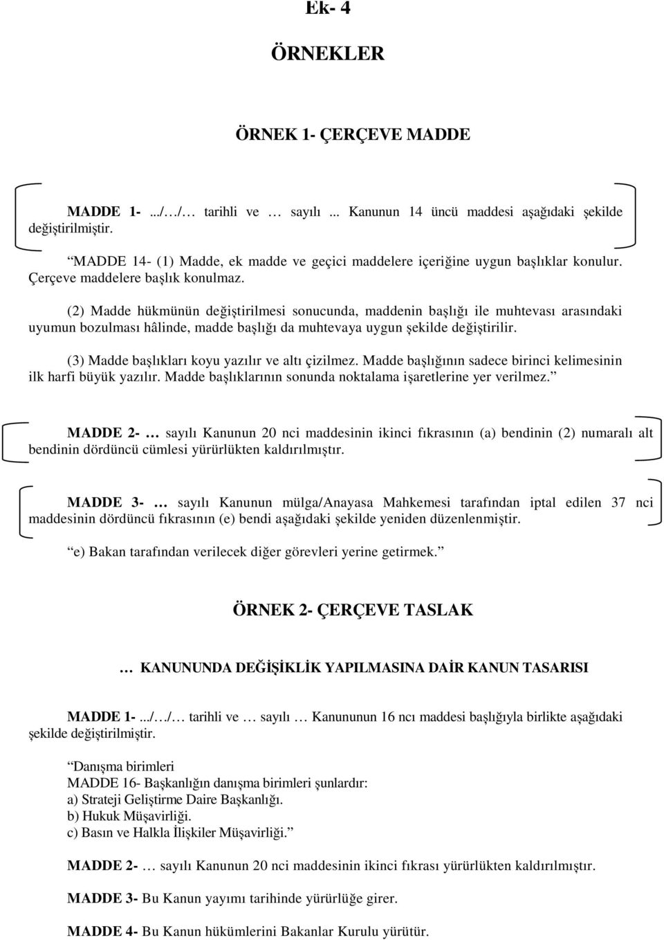 (2) Madde hükmünün değiștirilmesi sonucunda, maddenin bașlığı ile muhtevası arasındaki uyumun bozulması hâlinde, madde bașlığı da muhtevaya uygun șekilde değiștirilir.