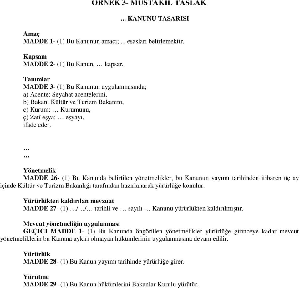 Yönetmelik MADDE 26- (1) Bu Kanunda belirtilen yönetmelikler, bu Kanunun yayımı tarihinden itibaren üç ay içinde Kültür ve Turizm Bakanlığı tarafından hazırlanarak yürürlüğe konulur.