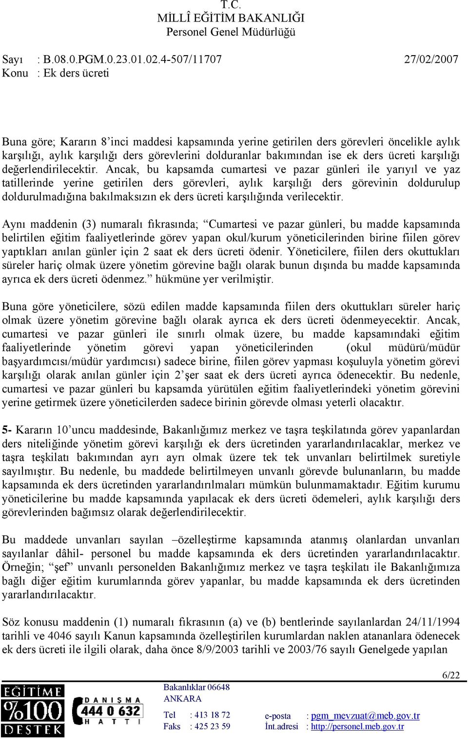 Ancak, bu kapsamda cumartesi ve pazar günleri ile yarıyıl ve yaz tatillerinde yerine getirilen ders görevleri, aylık karşılığı ders görevinin doldurulup doldurulmadığına bakılmaksızın ek ders ücreti