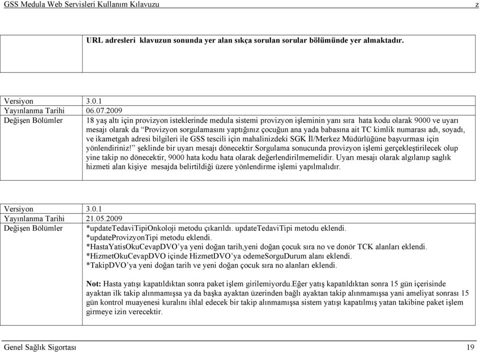 yada babasına ait TC kimlik numarası adı, soyadı, ve ikametgah adresi bilgileri ile GSS tescili için mahalinideki SGK İl/Merke Müdürlüğüne başvurması için yönlendirini!