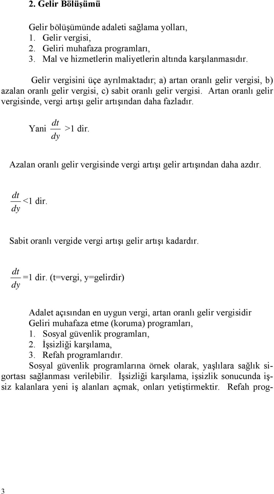 Artan oranlı gelir vergisinde, vergi artışı gelir artışından daha fazladır. dt Yani dy >1 dir. Azalan oranlı gelir vergisinde vergi artışı gelir artışından daha azdır. dt <1 dir.