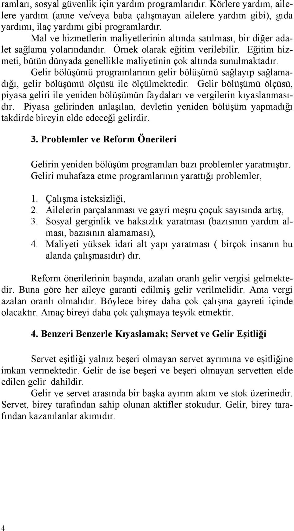 Eğitim hizmeti, bütün dünyada genellikle maliyetinin çok altında sunulmaktadır. Gelir bölüşümü programlarının gelir bölüşümü sağlayıp sağlamadığı, gelir bölüşümü ölçüsü ile ölçülmektedir.