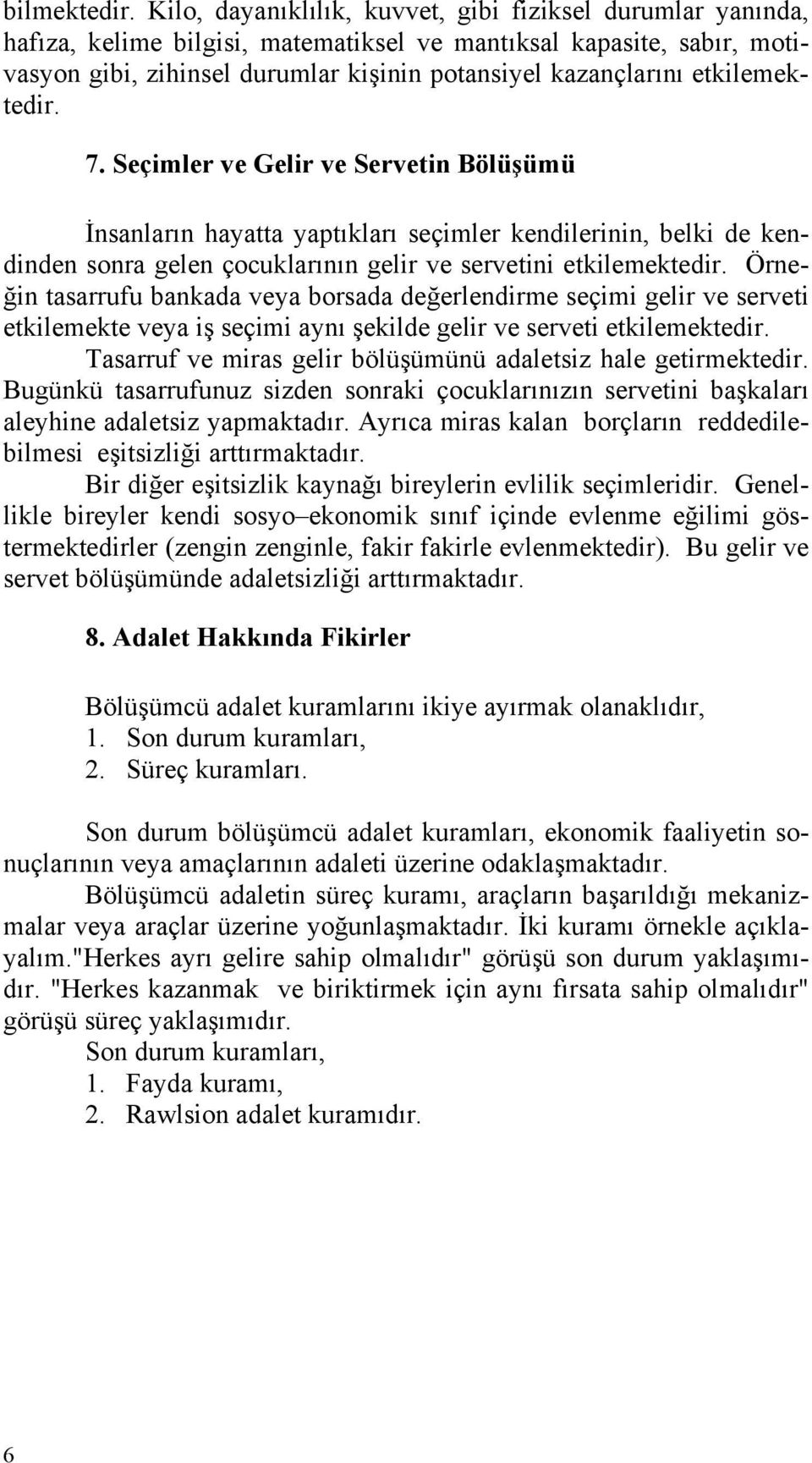 etkilemektedir. 7. Seçimler ve Gelir ve Servetin Bölüşümü İnsanların hayatta yaptıkları seçimler kendilerinin, belki de kendinden sonra gelen çocuklarının gelir ve servetini etkilemektedir.