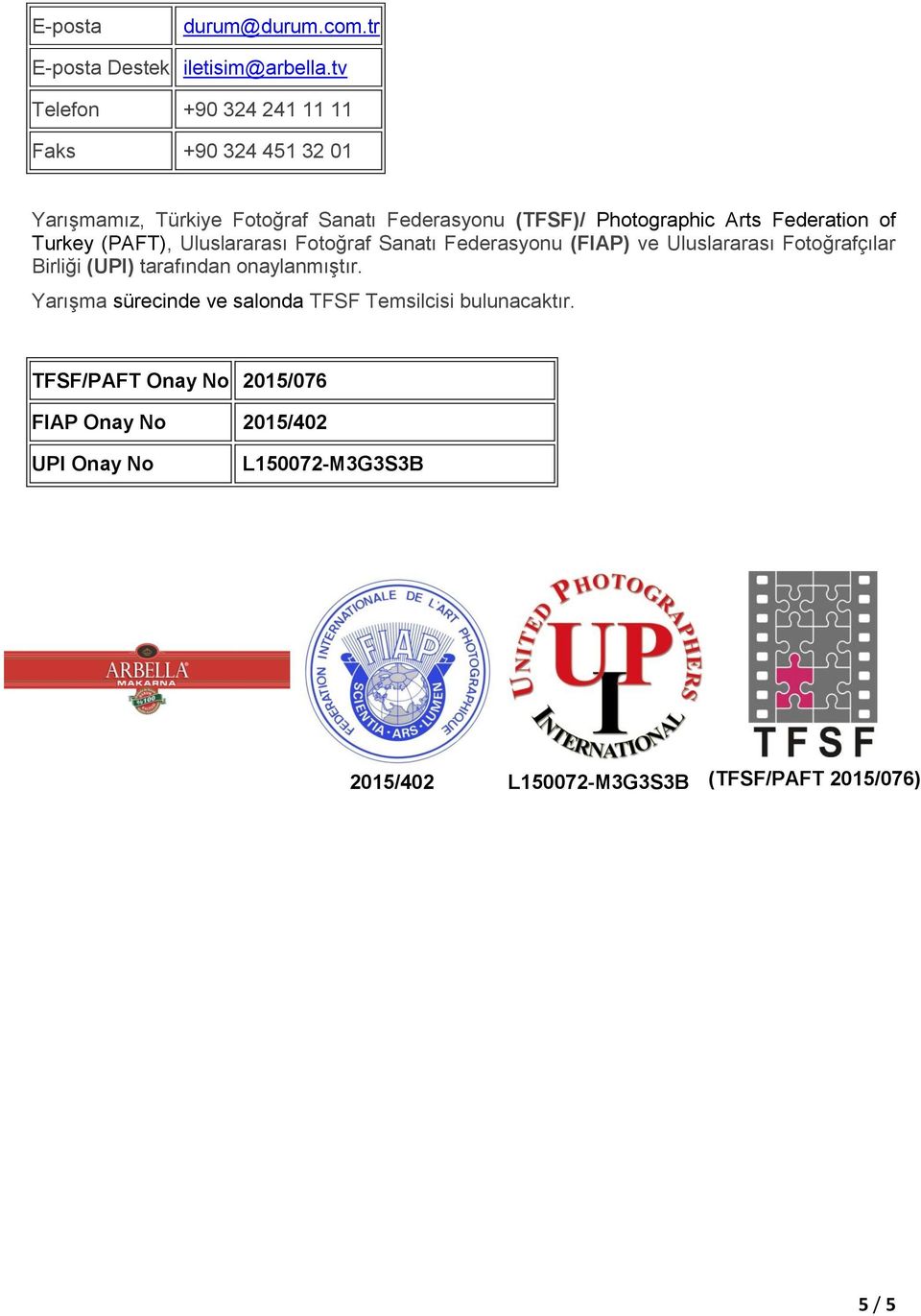 Federation of Turkey (PAFT), Uluslararası Fotoğraf Sanatı Federasyonu () ve Uluslararası Fotoğrafçılar Birliği () tarafından